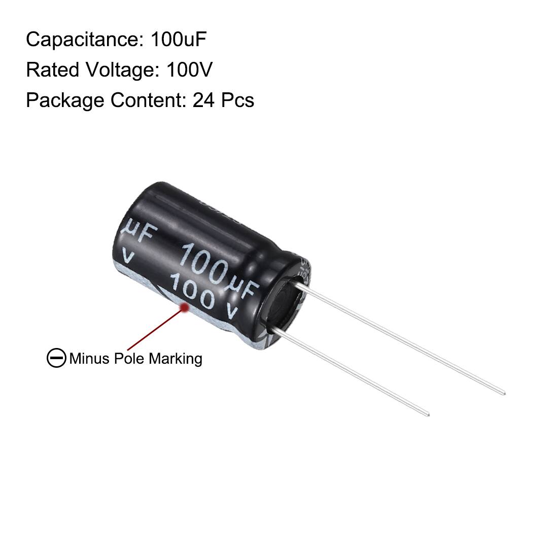 Capacitance: 100uF  
Rated Voltage: 100V  
Package Content: 24 Pcs  

uF V 100 100HF uF V =  
Minus Pole Marking