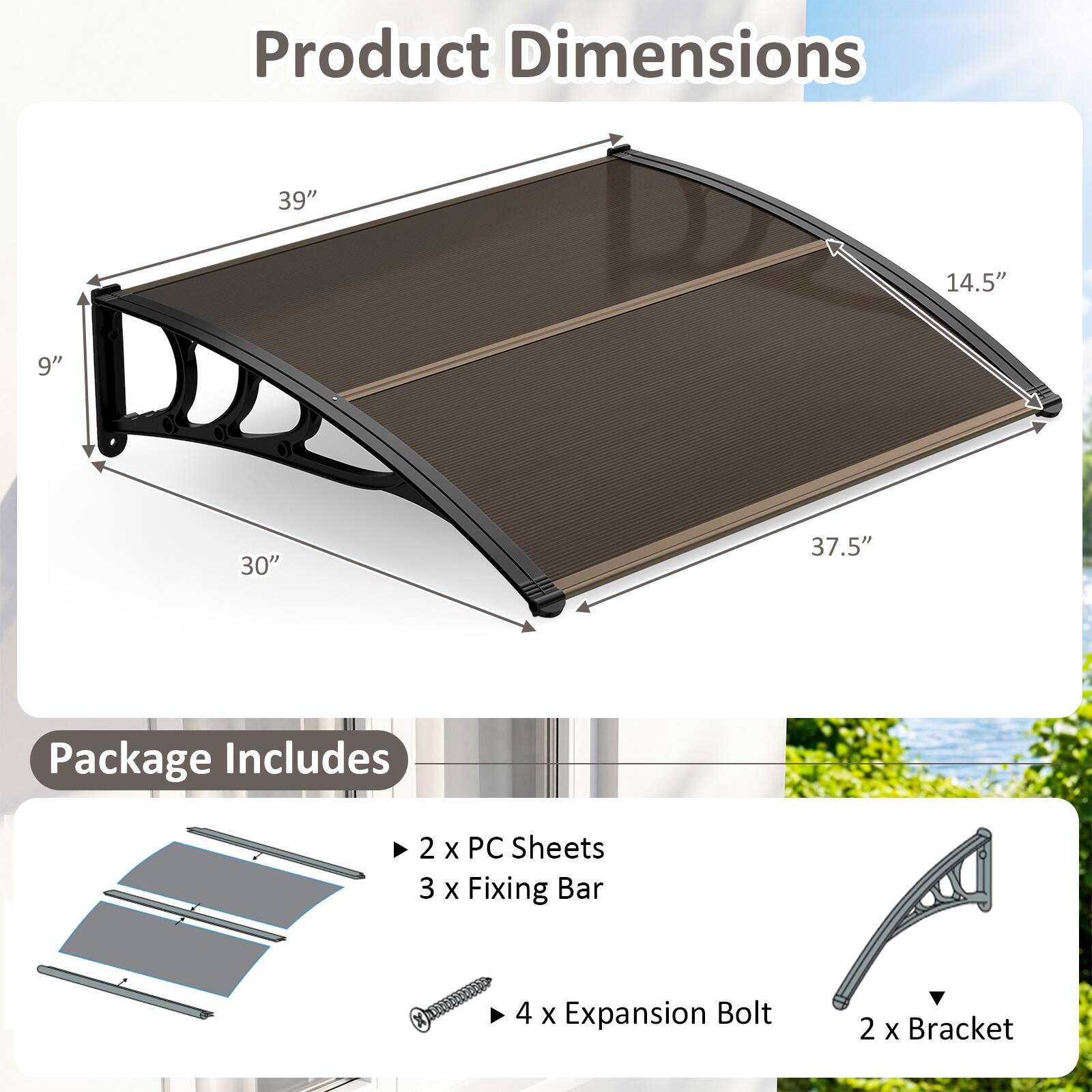 Product Dimensions: 39" x 14.5" x 9" x 30" x 37.5"

Package Includes: 2 x PC Sheets, 3 x Fixing Bar, 4 x Expansion Bolt, 2 x Bracket