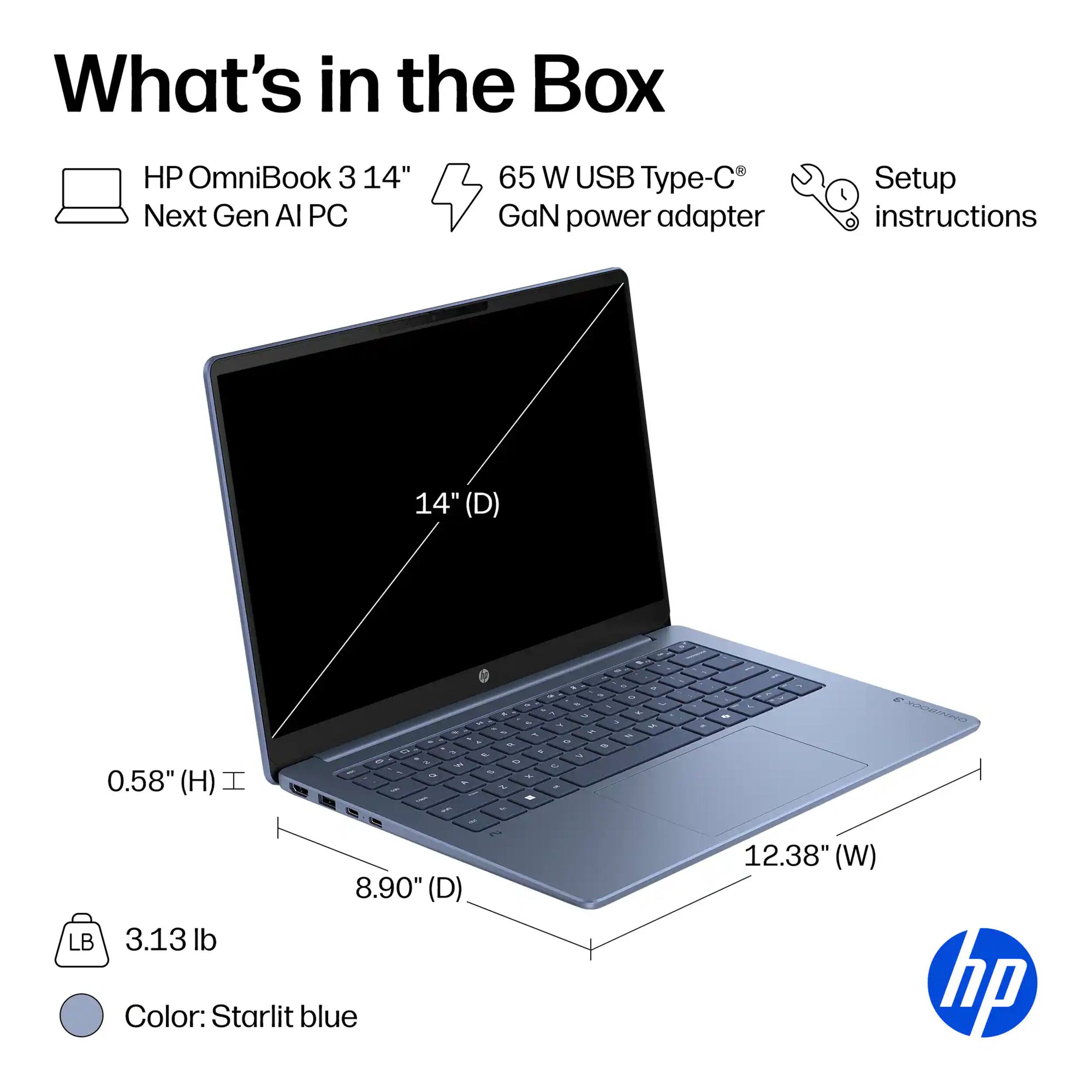 What's in the Box

- HP OmniBook 3 14" Next Gen AI PC
- 65 W USB Type-C GaN power adapter
- Setup instructions

Dimensions:
- 14" (D)
- 0.58" (H)
- 8.90" (D)
- 12.38" (W)

Weight: 3.13 lb

Color: Starlit blue