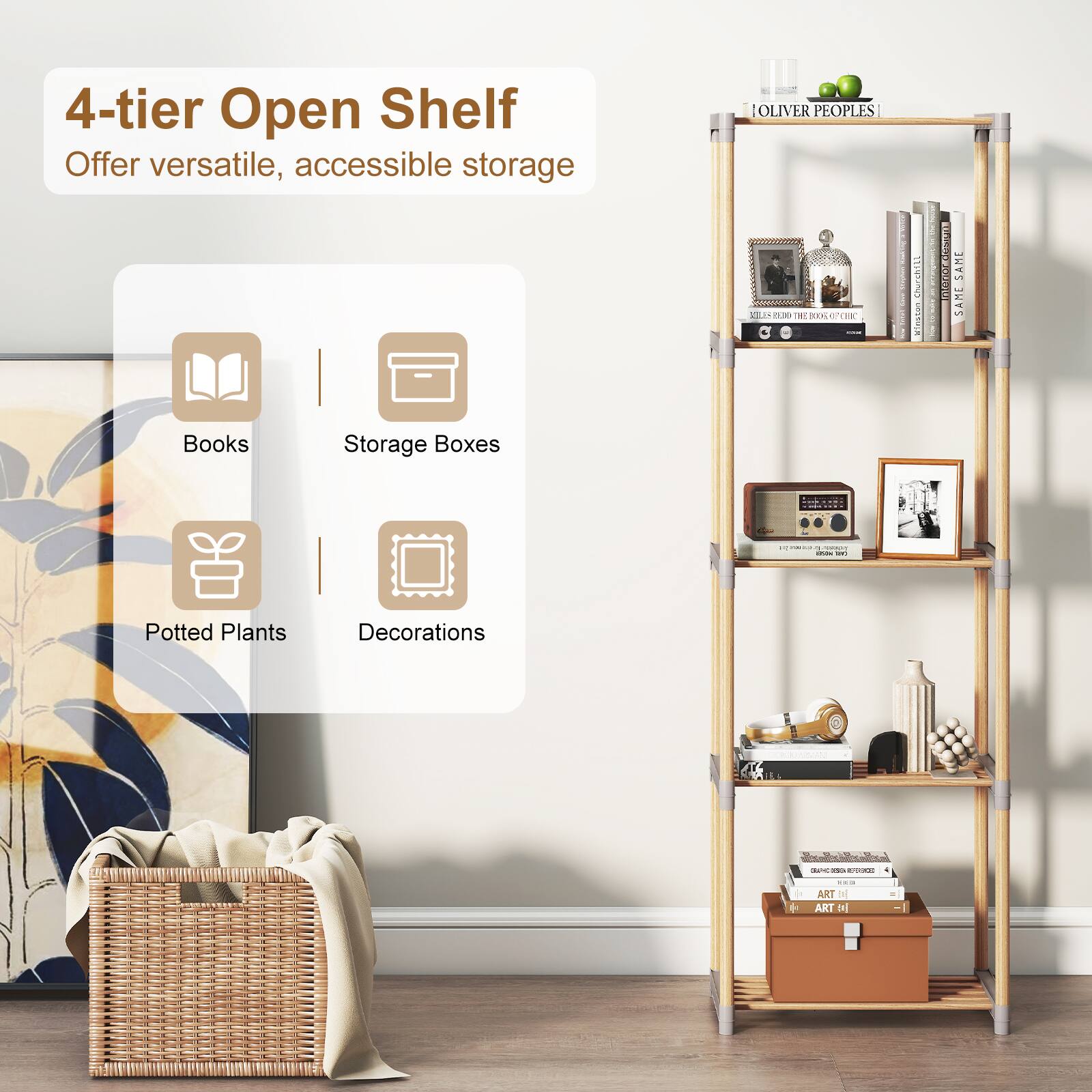4-tier Open Shelf  
Offer versatile, accessible storage  

OLIVER PEOPLES  

Books  
Storage Boxes  
Potted Plants  
Decorations  

ART 14 ART