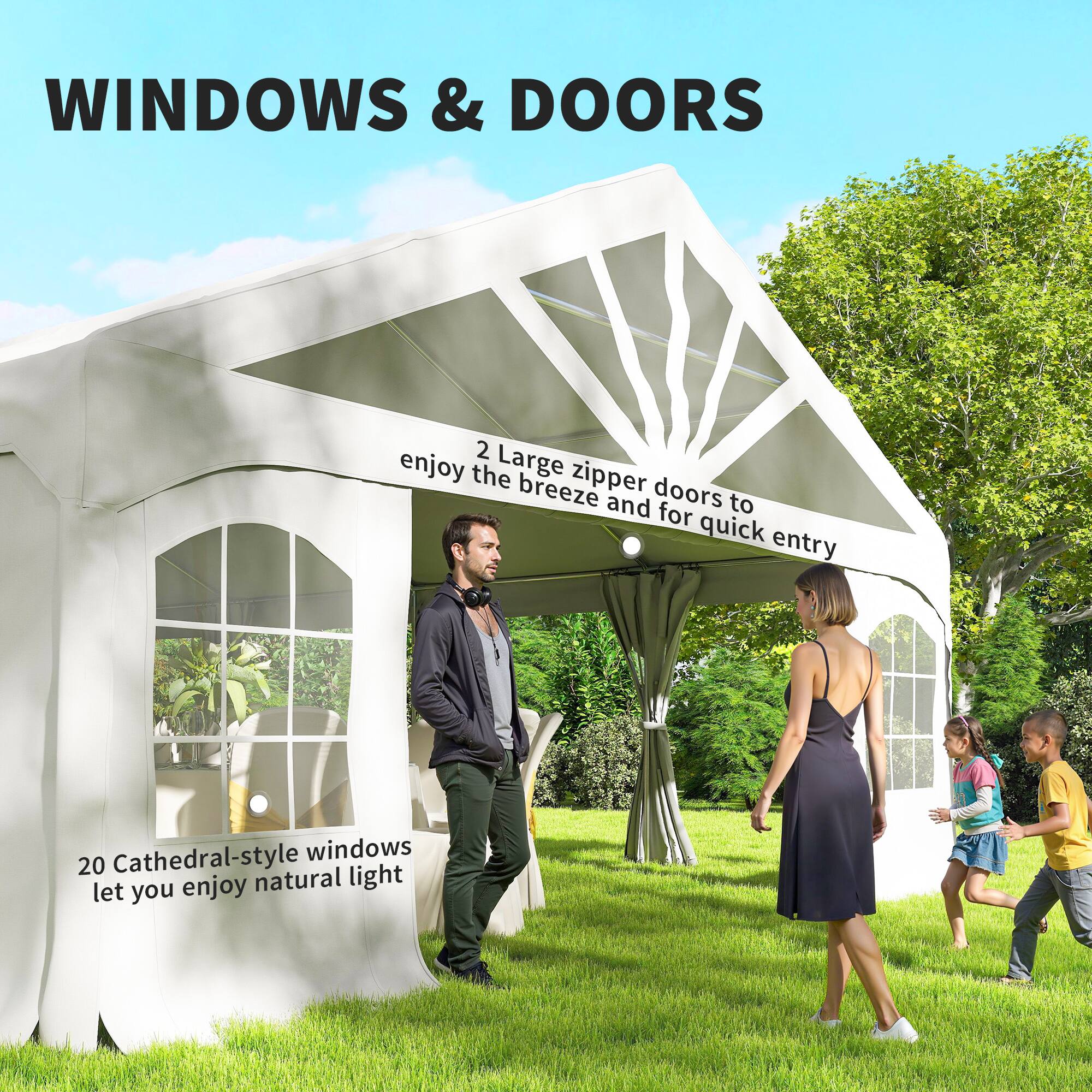 WINDOWS & DOORS

2 Large zipper doors to enjoy the breeze and for quick entry

20 Cathedral-style windows let you enjoy natural light