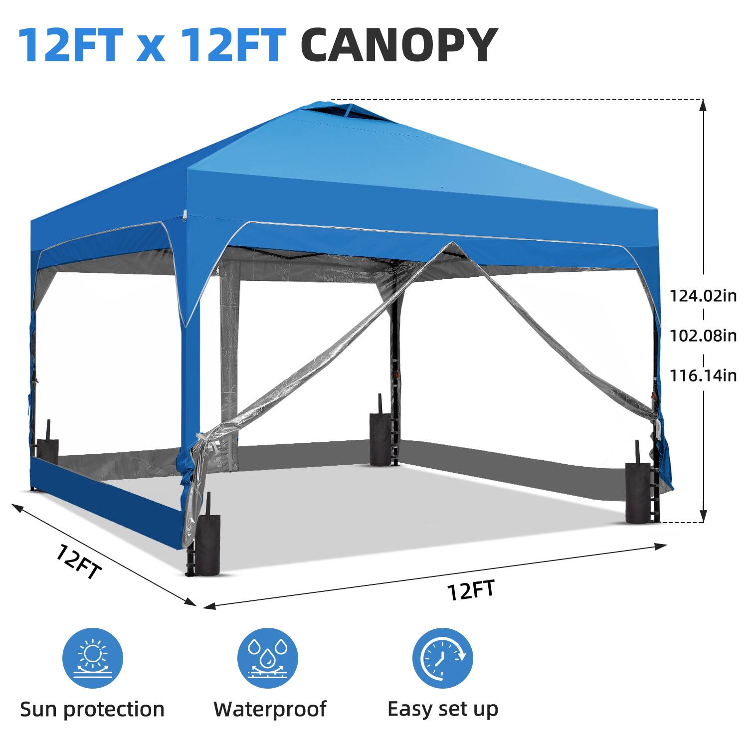 12FT x 12FT CANOPY

124.02in  
102.08in  
116.14in  
12FT  
12FT

Sun protection  
Waterproof  
Easy set up