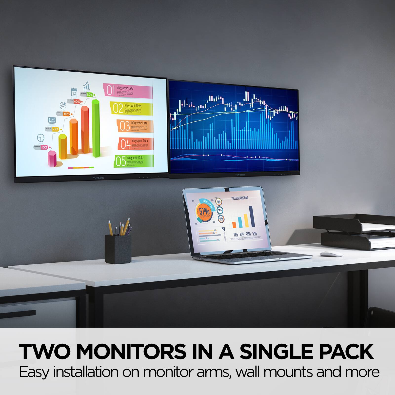 12 I 80% I 40% I 10% F : 2% - 10% Holographic Data 01 - : I - Holographic Data 02 . e - Holographic Data 03 I V Holographic Data 04 . - Holographic Data 05 Sos - 9  A 51% - 5 o - - 8

TWO MONITORS IN A SINGLE PACK
Easy installation on monitor arms, wall mounts and more
