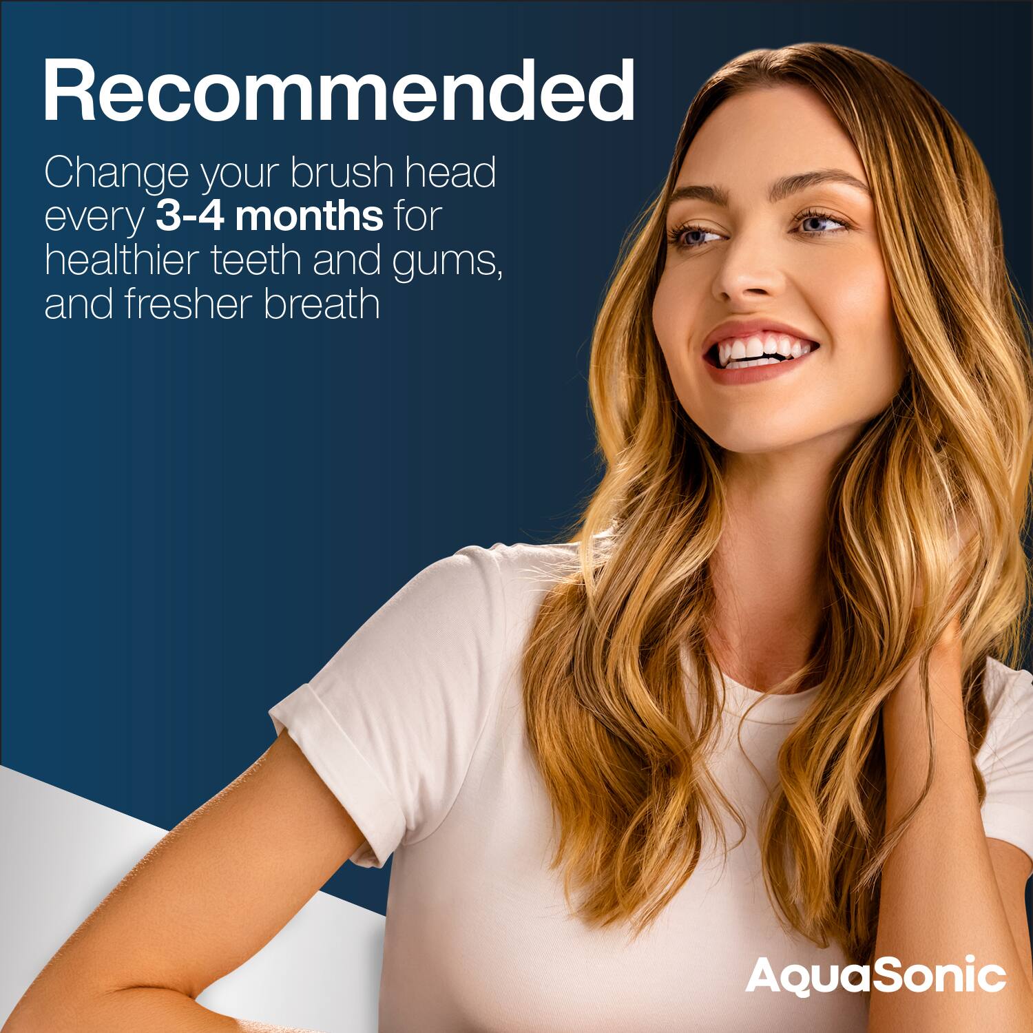 Recommended

Change your brush head every 3-4 months for healthier teeth and gums, and fresher breath

AquaSonic