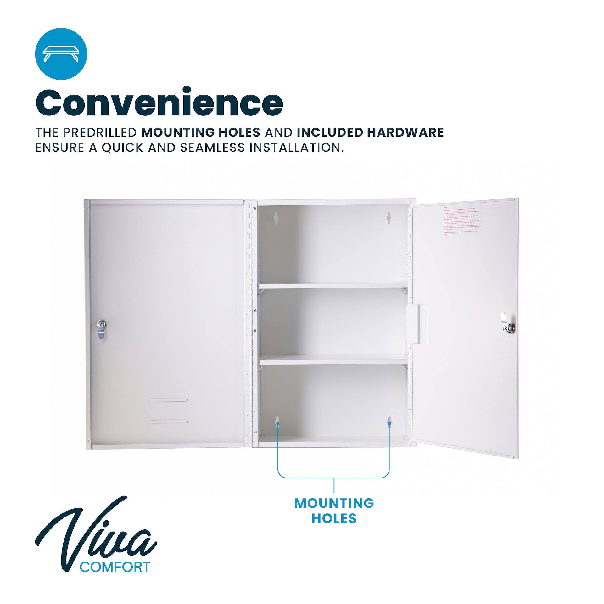 Convenience
THE PREDRILLED MOUNTING HOLES AND INCLUDED HARDWARE ENSURE A QUICK AND SEAMLESS INSTALLATION.
MOUNTING HOLES
Viva COMFORT