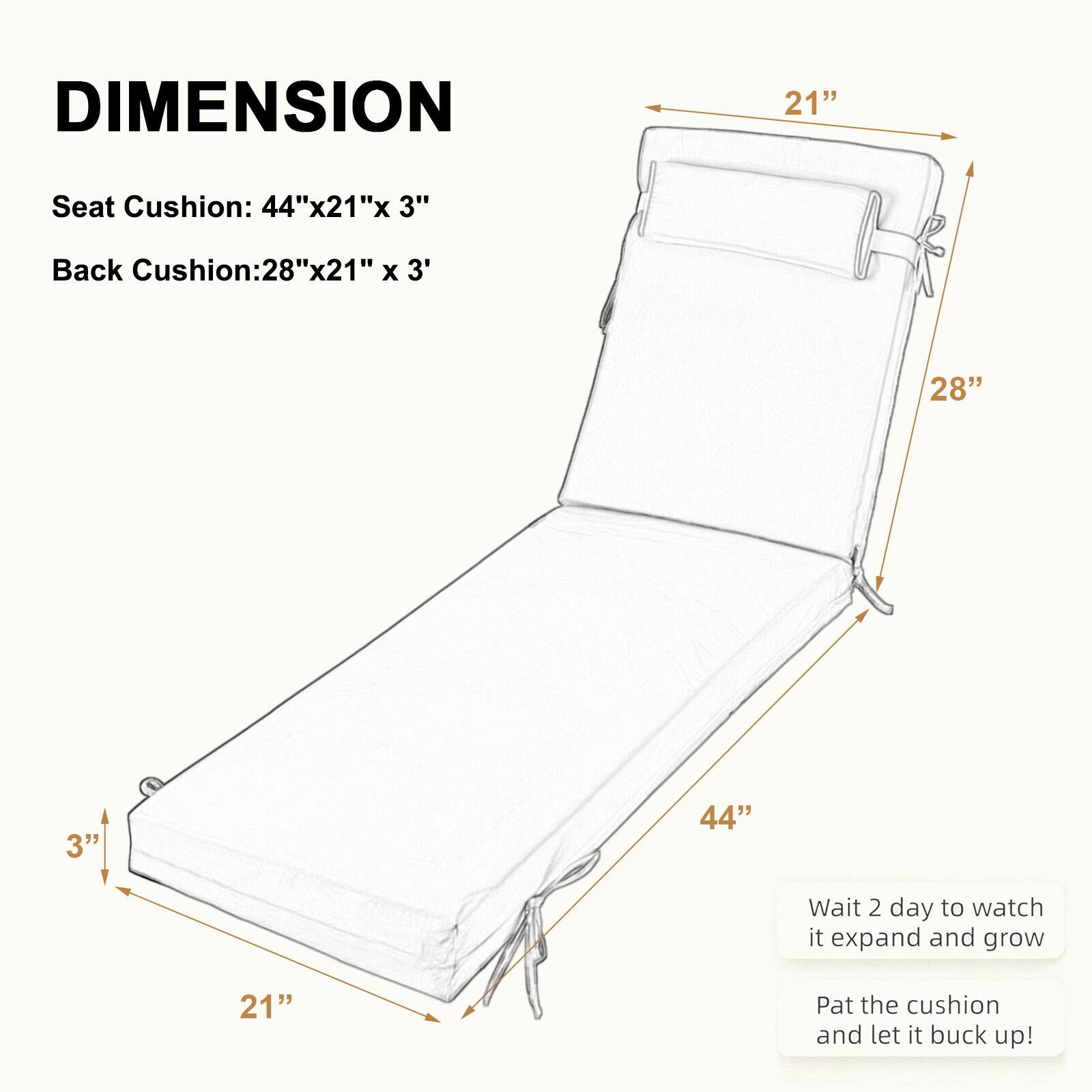 DIMENSION  
Seat Cushion: 44"x21"x 3"  
Back Cushion: 28"x21" x 3"  

Wait 2 days to watch it expand and grow.  
Pat the cushion and let it buck up!