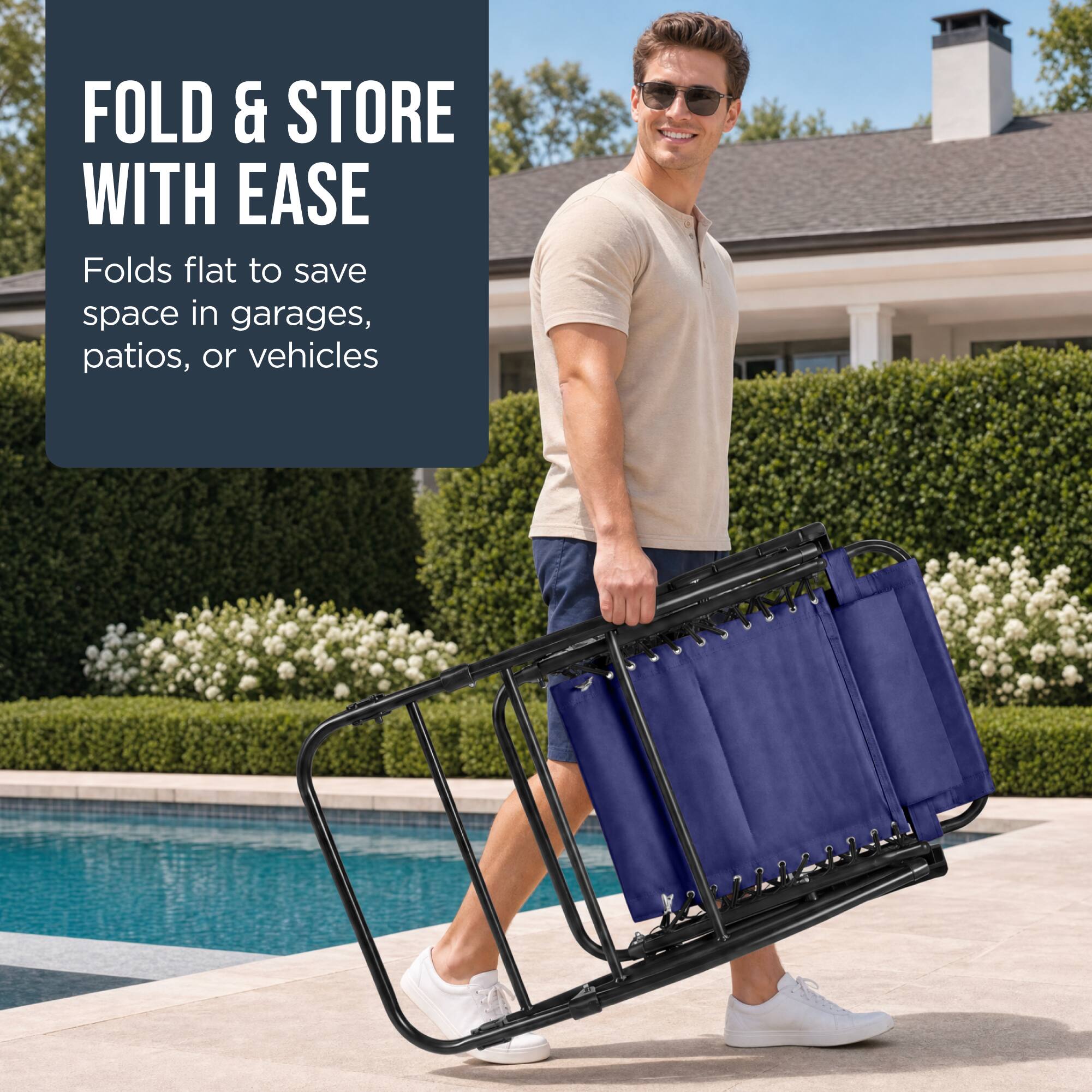 FOLD & STORE WITH EASE  
Folds flat to save space in garages, patios, or vehicles