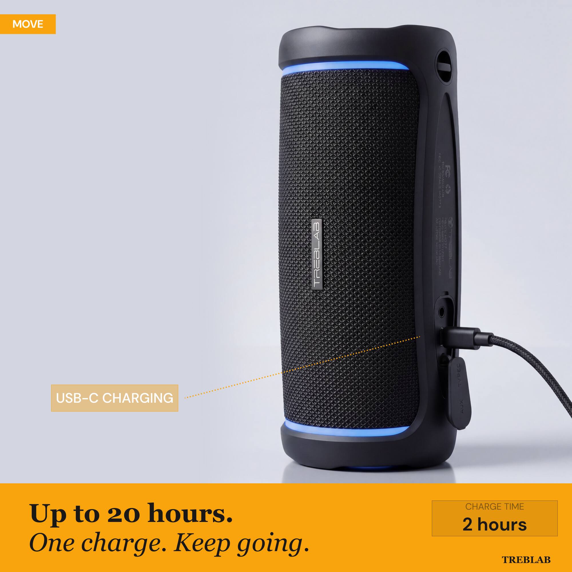 MOVE 4 TREA

USB-C CHARGING

Up to 20 hours. One charge. Keep going.

CHARGE TIME 2 hours

TREBLAB