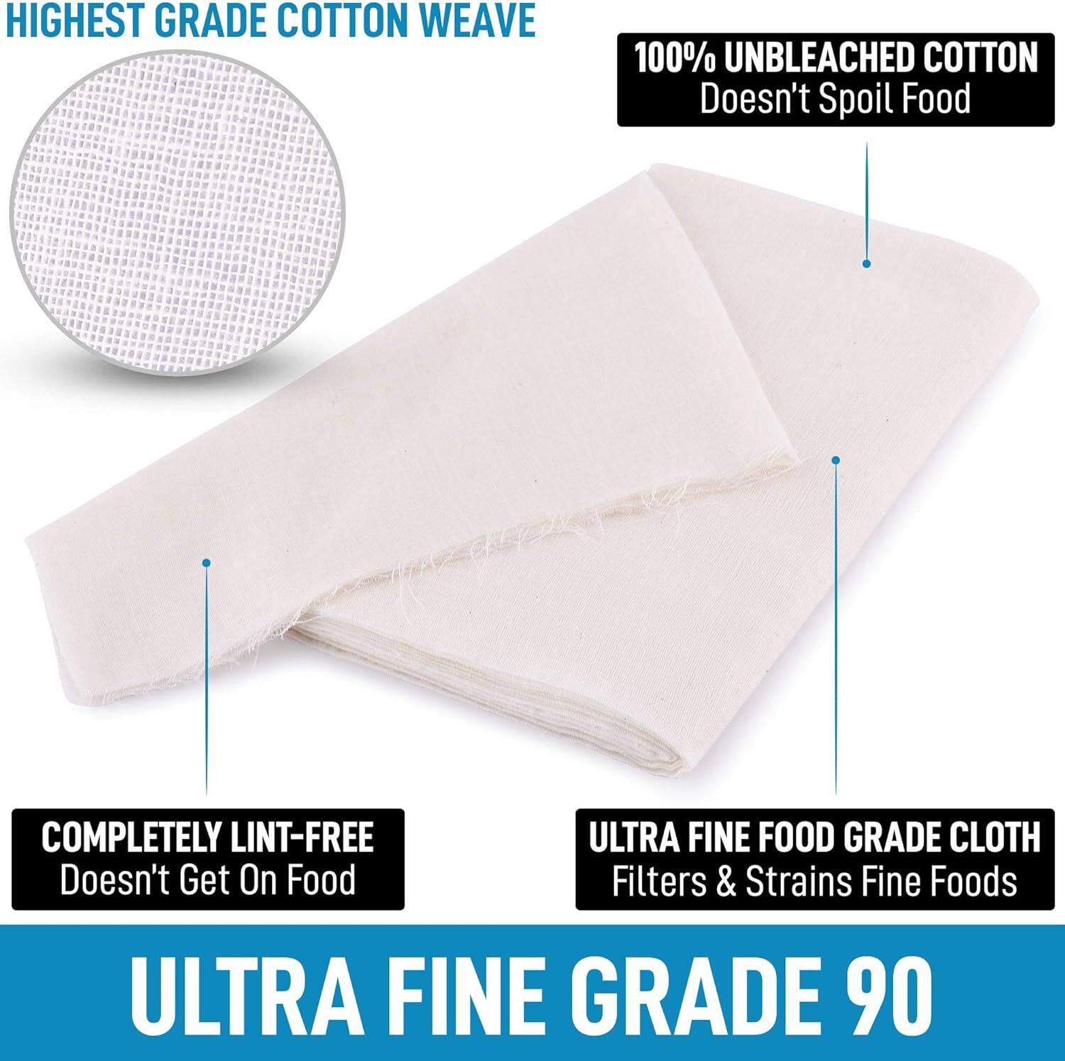 HIGHEST GRADE COTTON WEAVE

100% UNBLEACHED COTTON
Doesn't Spoil Food

COMPLETELY LINT-FREE
Doesn't Get On Food

ULTRA FINE FOOD GRADE CLOTH
Filters & Strains Fine Foods

ULTRA FINE GRADE 90