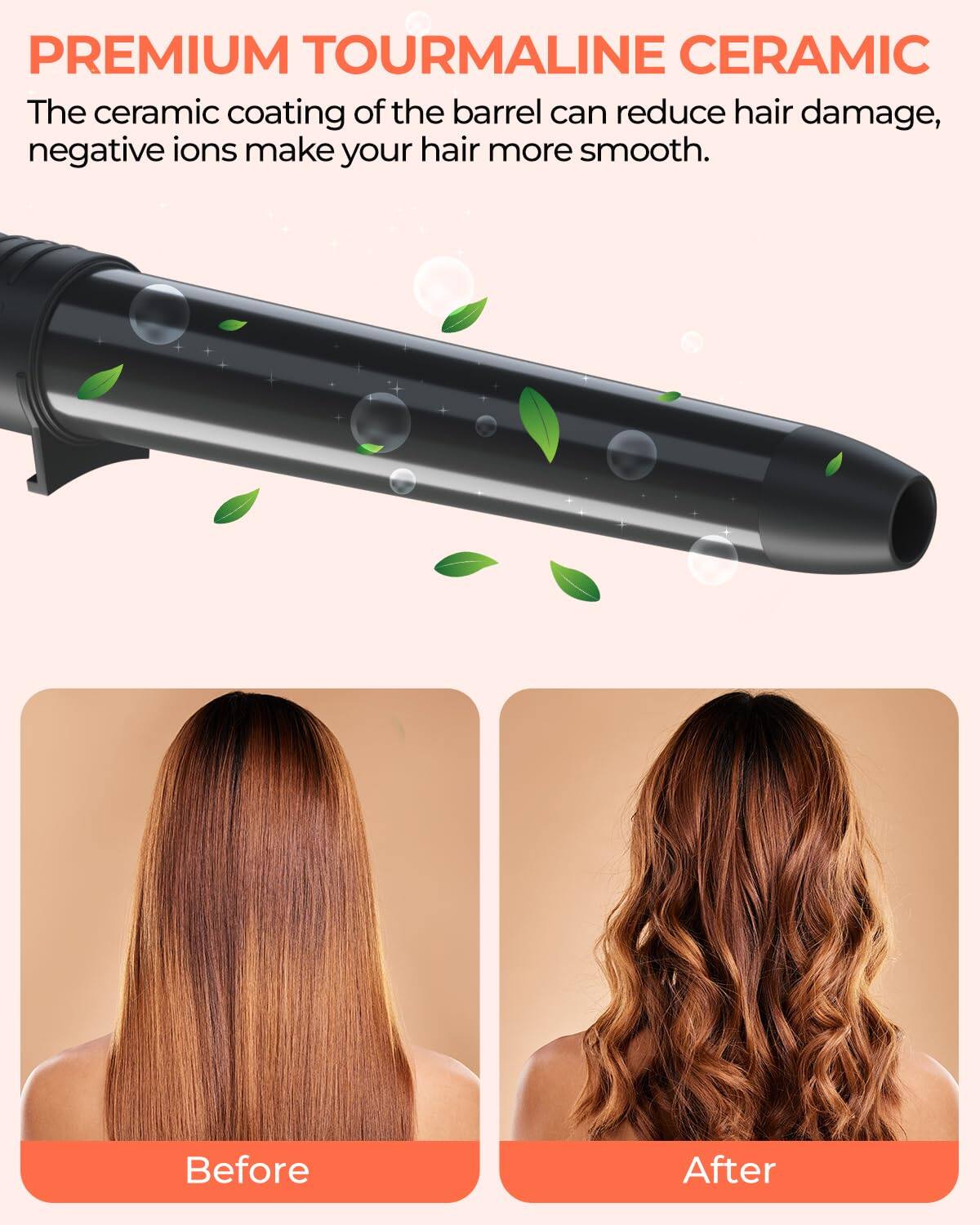 **PREMIUM TOURMALINE CERAMIC**

The ceramic coating of the barrel can reduce hair damage, negative ions make your hair more smooth.

**Before**

**After**
