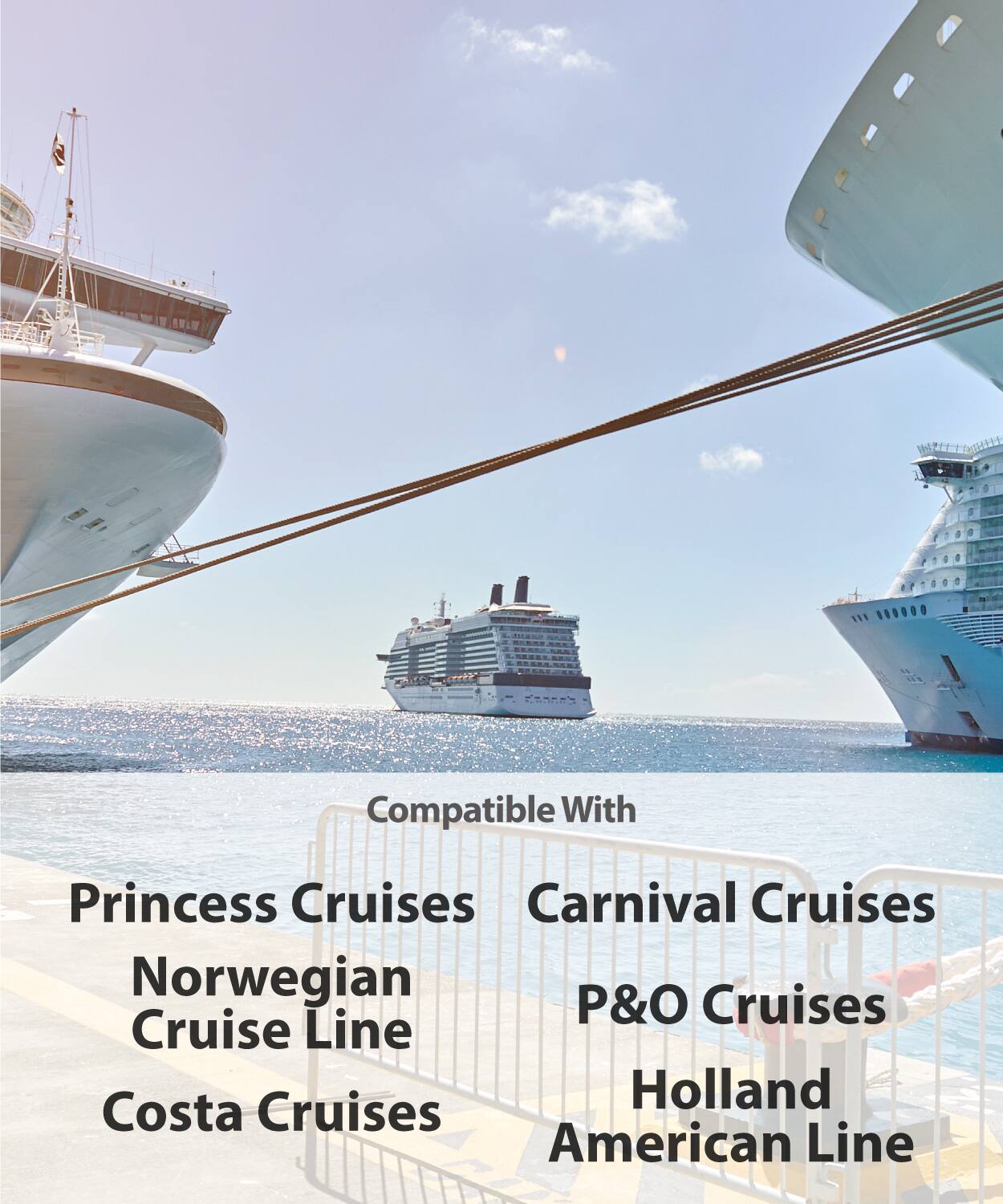 Compatible With Princess Cruises, Carnival Cruises, Norwegian Cruise Line, P&O Cruises, Holland America Line, Costa Cruises