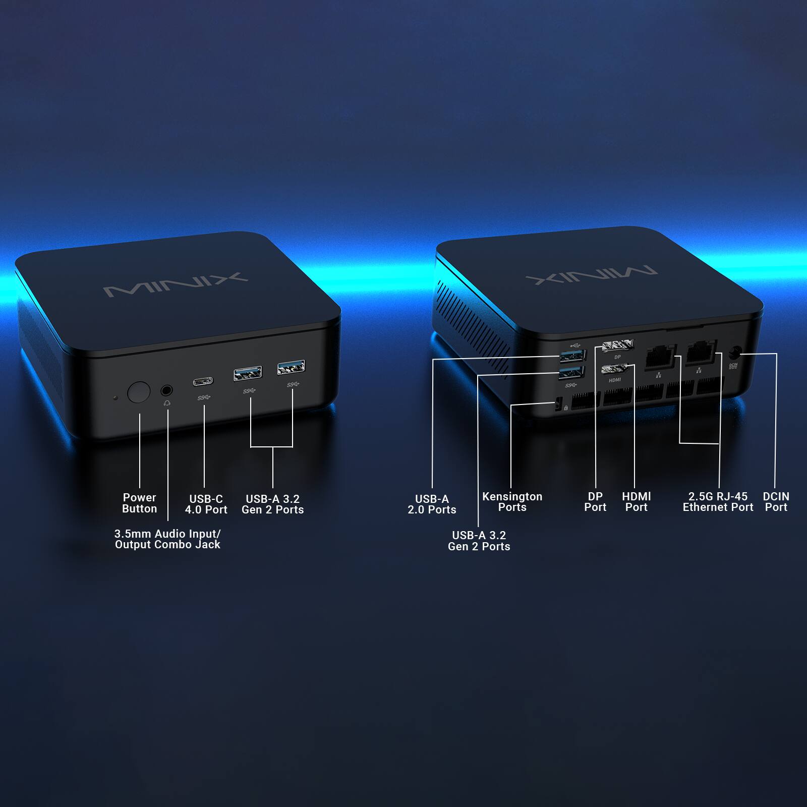 MINIX MINIX  se Se3 - TACE - a - - ne Power Button USB-C 4.0 Port USB-A 3.2 Gen 2 Ports USB-A 2.0 Ports Kensington Ports DP HDMI Port 2.5G RJ-45 Ethernet Port DCIN Port 3.5mm Audio Input/ Output Combo Jack USB-A 3.2 Gen 2 Ports