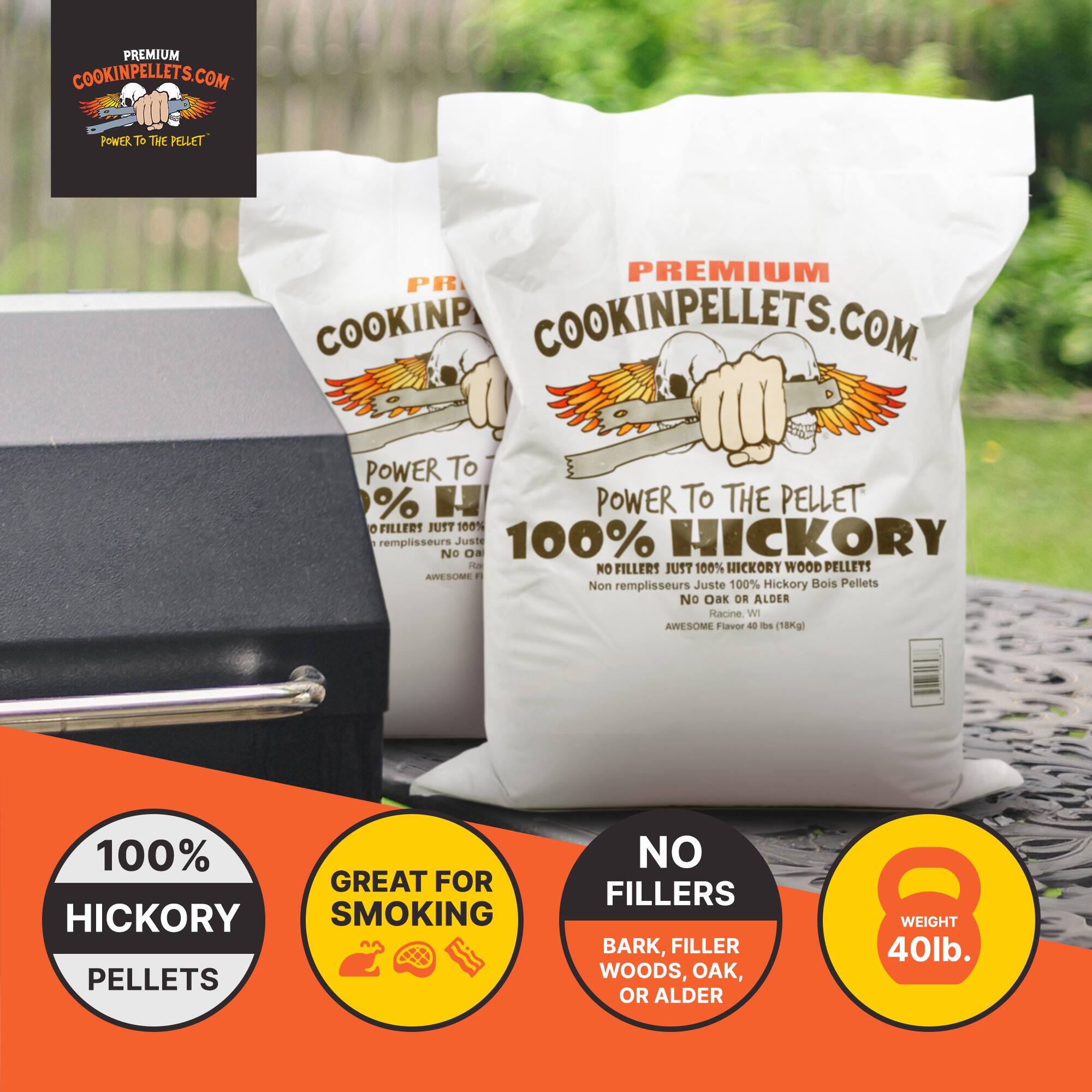 PREMIUM COOKINPELLETS.COM  
POWER TO THE PELLET  

PREMIUM COOKINPELLETS.COM  
POWER TO THE PELLET  

100% HICKORY  
NO FILLERS JUST 100% HICKORY WOOD PELLETS  
NO Oak OR ALDER  

AWESOME Flavor 40 lb (18Kg)  

100% GREAT FOR HICKORY SMOKING PELLETS  
NO FILLERS BARK, FILLER WOODS, OAK, OR ALDER  

WEIGHT 40lb.