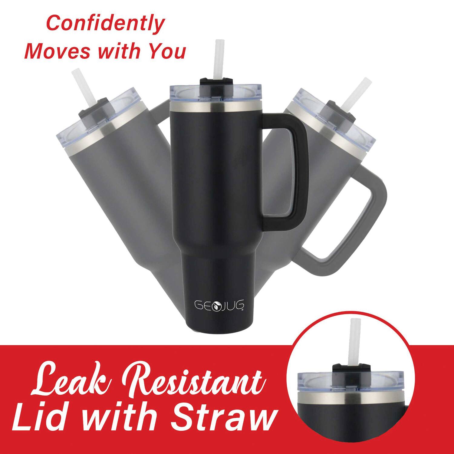 Confidently Moves with You

GEOJUG

Leak Resistant Lid with Straw