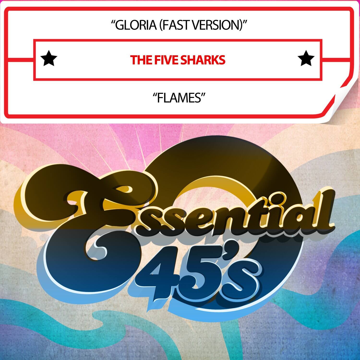 "GLORIA (FAST VERSION)"  
THE FIVE SHARKS  
"FLAMES"  

Essential 45's