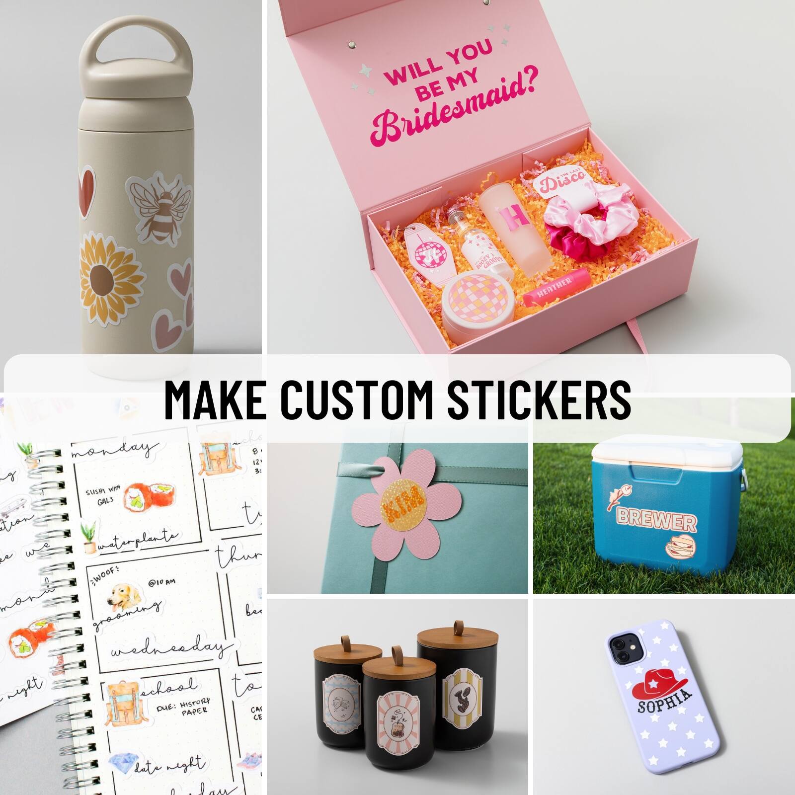 WILL YOU BE MY Bridesmaid?  
MAKE CUSTOM STICKERS  

monday  
sushi with girls  
thursday  
woof!  
wednesday  
school  
due: history paper  
tonight  
date night  

Disco  
HERBEN  
BREWER  
SOPHIA