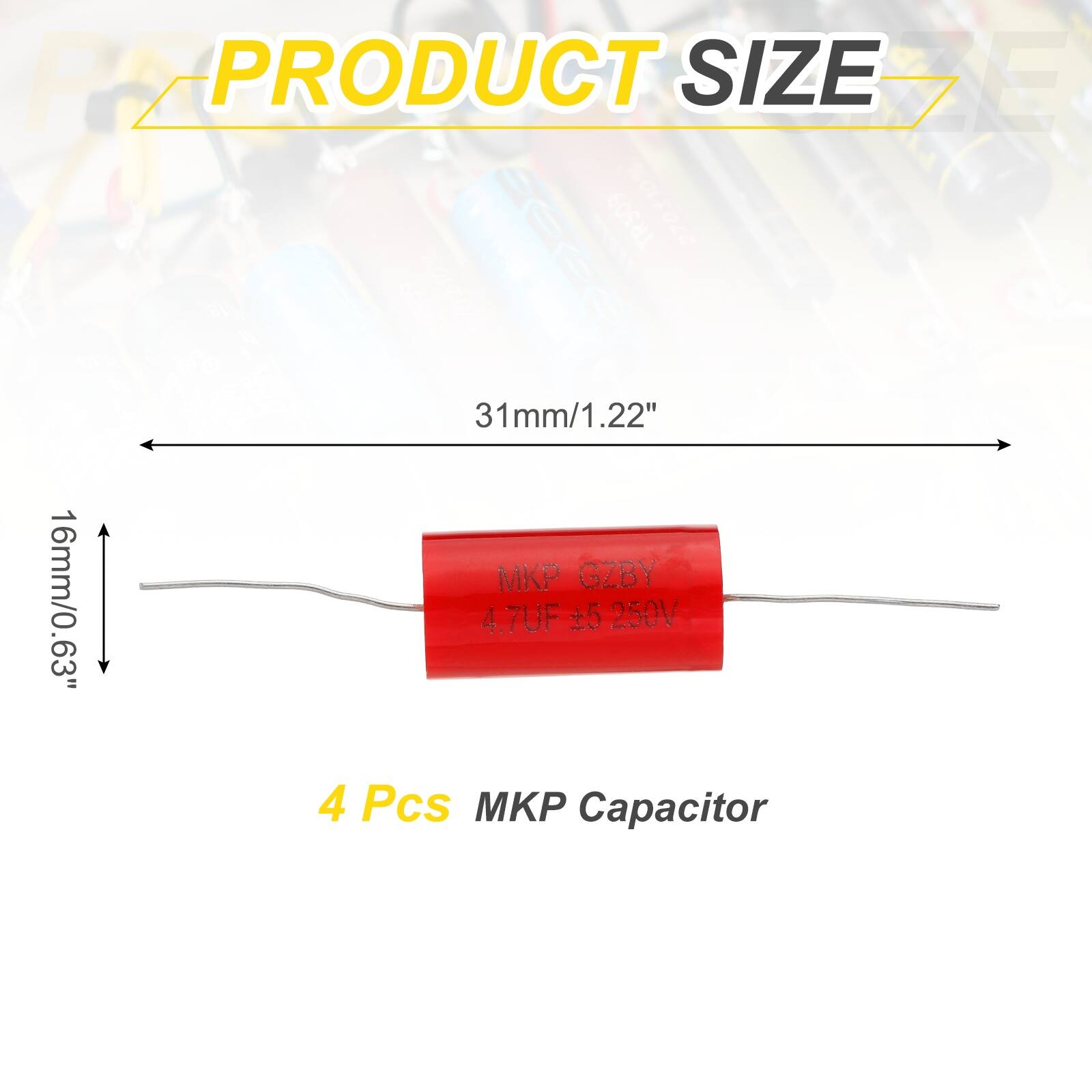 PRODUCT SIZE  
31mm/1.22" x 16mm/0.63"  
4.7UF ±5 250V  
4 Pcs MKP GZBY Capacitor