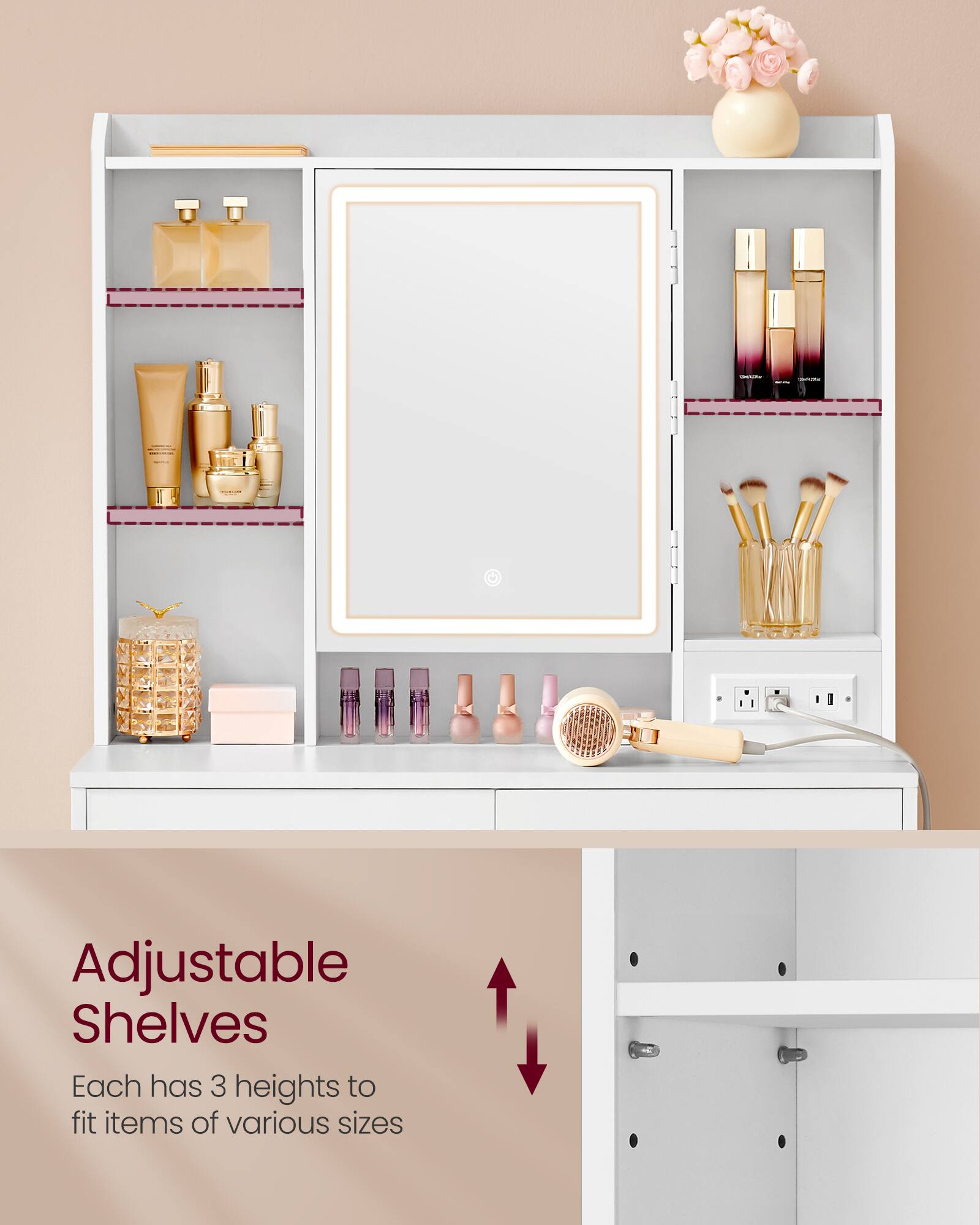 Adjustable Shelves  
Each has 3 heights to fit items of various sizes
