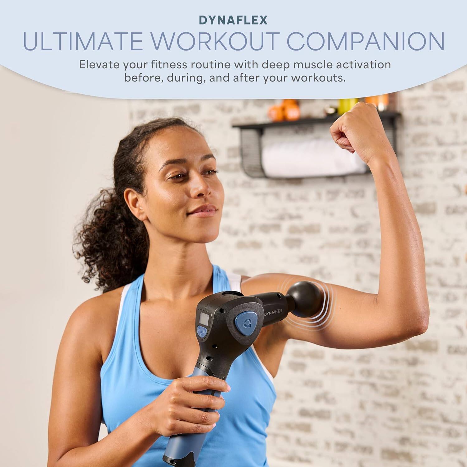 DYNAFLEX  
ULTIMATE WORKOUT COMPANION  
Elevate your fitness routine with deep muscle activation before, during, and after your workouts.
