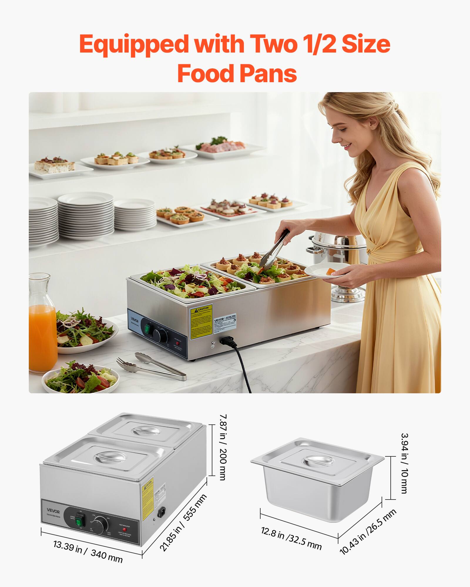 Equipped with Two 1/2 Size Food Pans

PRICE
CAUTION sage

VEVOR 13.39 in / 340 mm
21.85 in / 555 mm
7.87 in / 200 mm
12.8 in / 32.5 mm
3.94 in / 10 mm
10.43 in / 26.5 mm