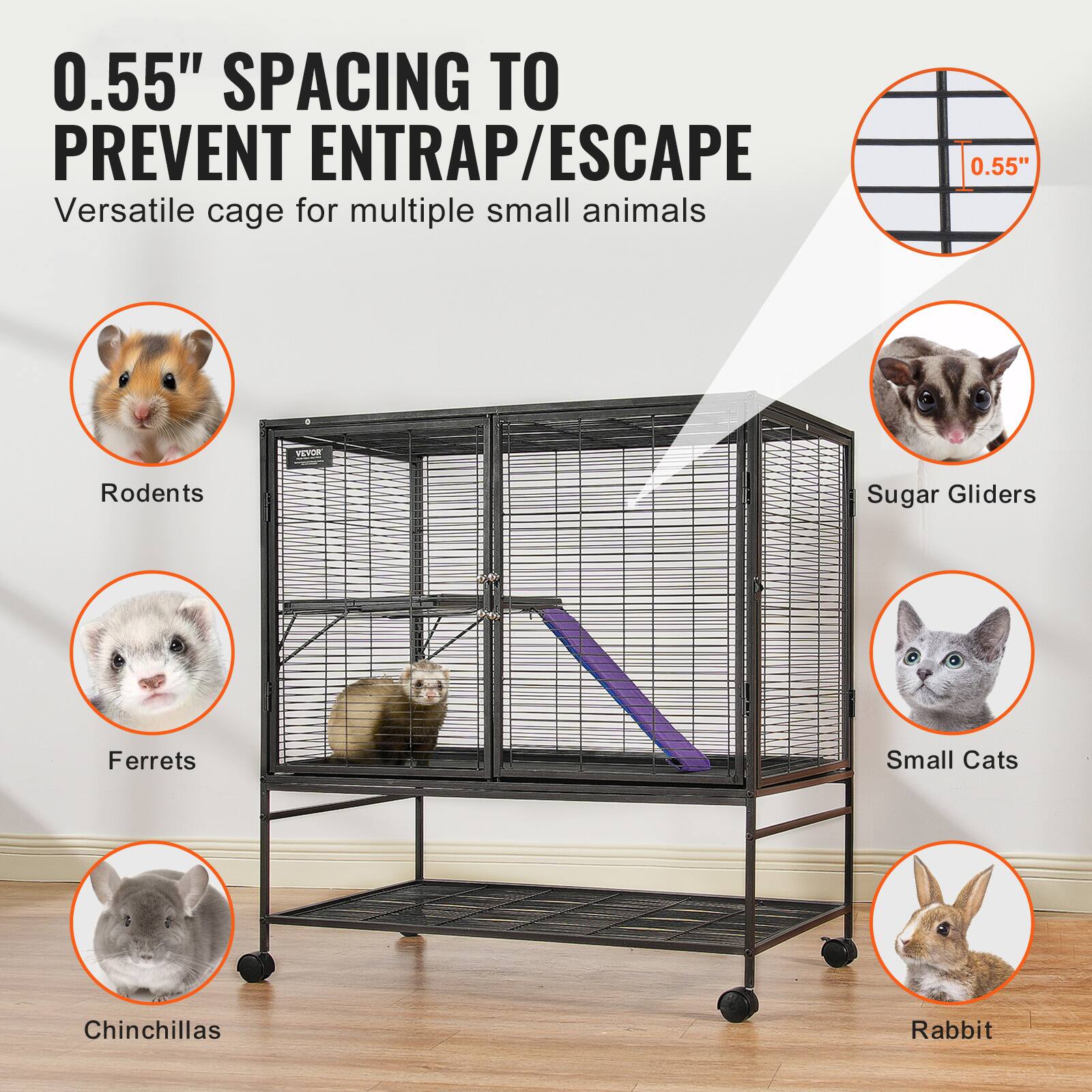 0.55" SPACING TO PREVENT ENTRAP/ESCAPE  
Versatile cage for multiple small animals  

- Rodents  
- Ferrets  
- Chinchillas  
- Sugar Gliders  
- Small Cats  
- Rabbit  

0.55"