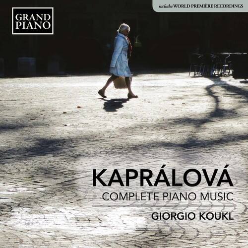 GRAND PIANO  
includes WORLD PREMIÈRE RECORDINGS  

KAPRÁLOVÁ  
COMPLETE PIANO MUSIC  
GIORGIO KOUKL