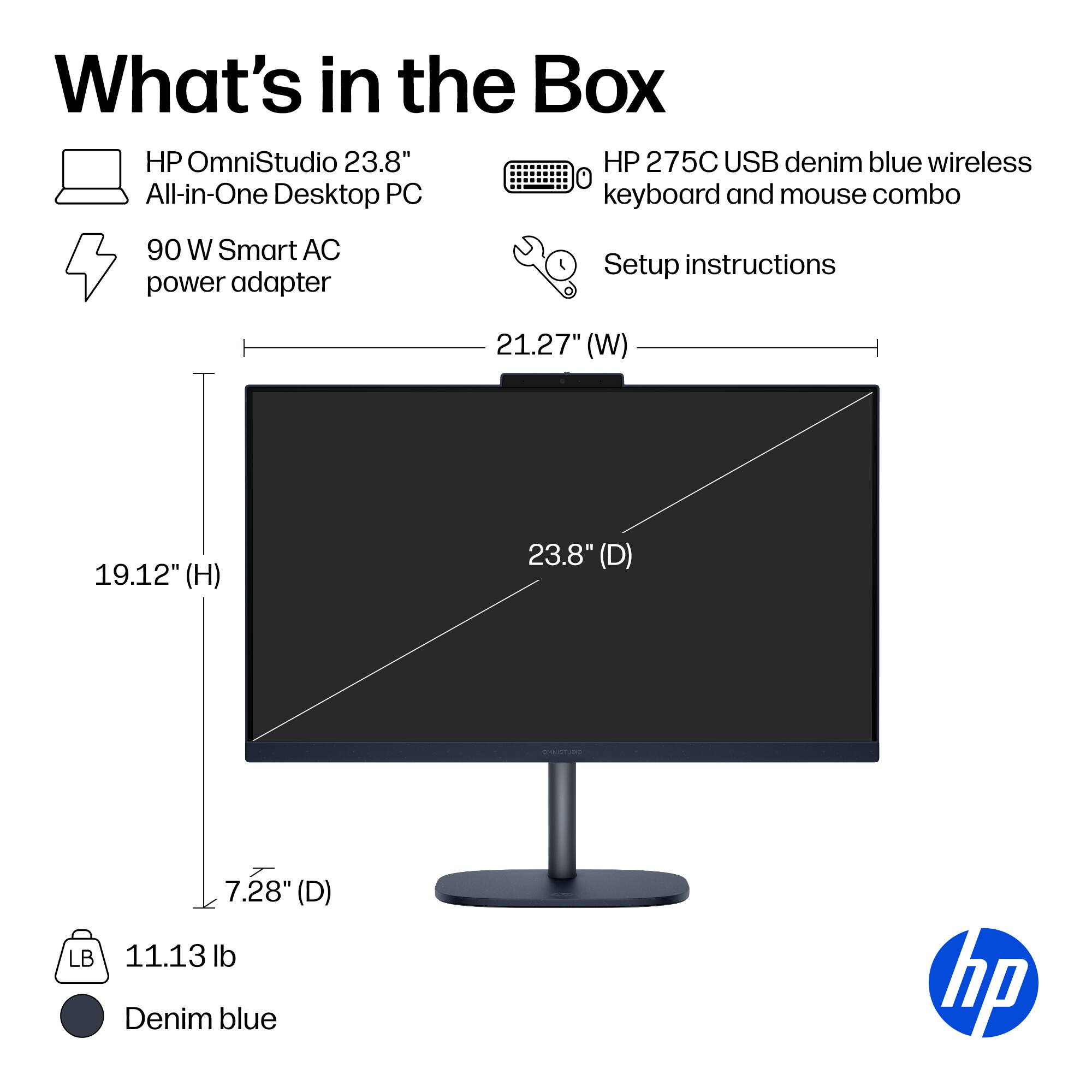 What's in the Box

- HP OmniStudio 23.8" All-in-One Desktop PC
- 90 W Smart AC power adapter
- HP 275C USB denim blue wireless keyboard and mouse combo
- Setup instructions

Dimensions:
- 21.27" (W)
- 19.12" (H)
- 23.8" (D)
- 7.28" (D)

Weight: 11.13 lb

Color: Denim blue