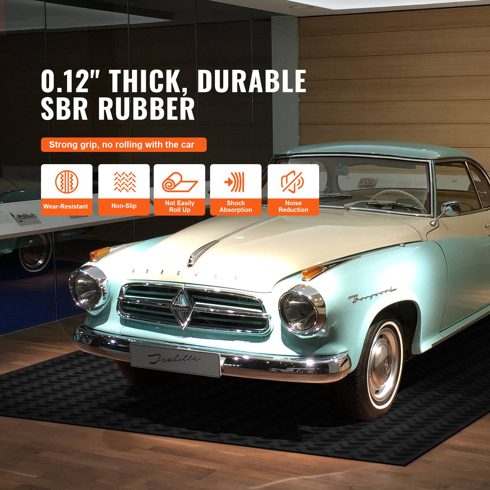 0.12" THICK, DURABLE SBR RUBBER

Strong grip, no rolling with the car

- Wear-Resistant
- Non-Slip
- Not Easily Roll Up
- Shock Absorption
- Noise Reduction