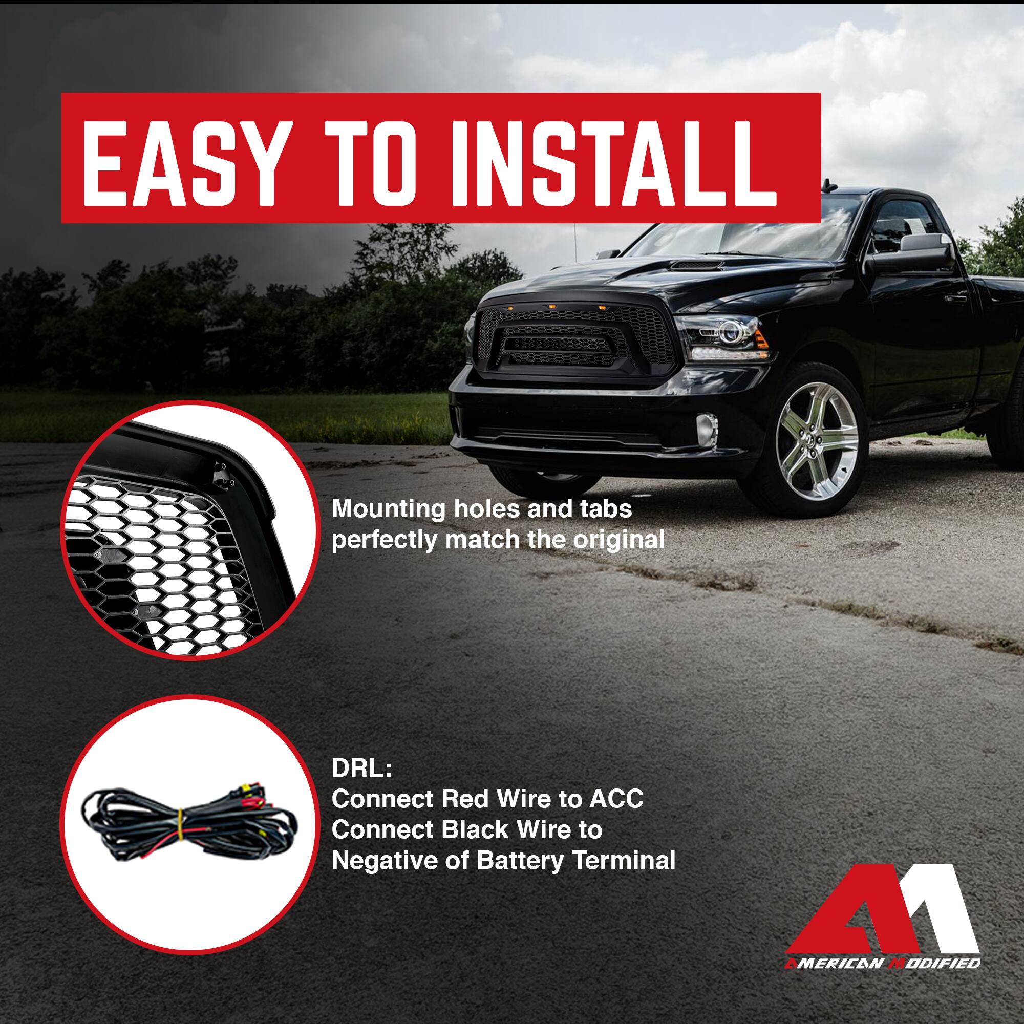 EASY TO INSTALL

Mounting holes and tabs perfectly match the original

DRL:
Connect Red Wire to ACC
Connect Black Wire to Negative of Battery Terminal

AMERICAN MODIFIED