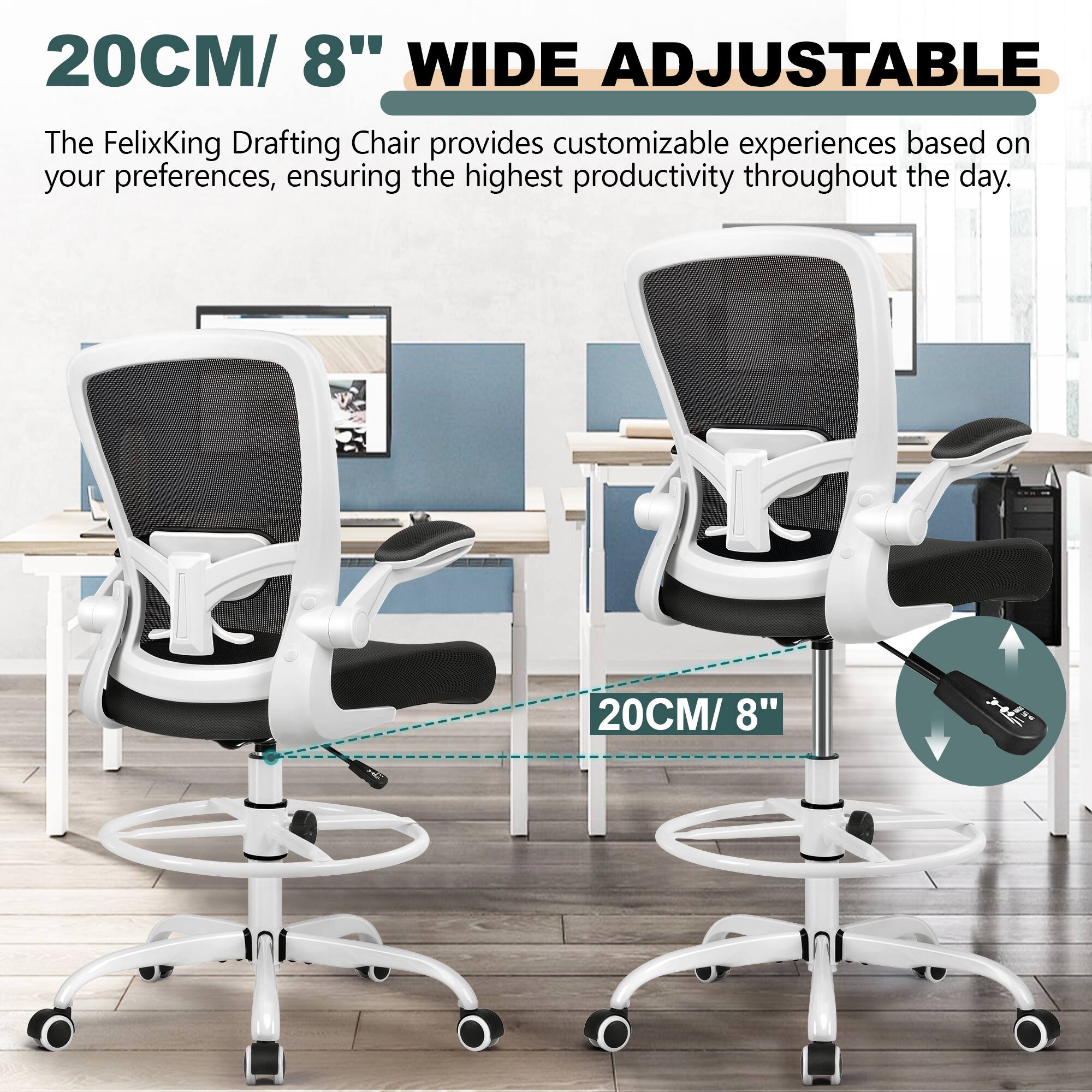 20CM/ 8" WIDE ADJUSTABLE

The FelixKing Drafting Chair provides customizable experiences based on your preferences, ensuring the highest productivity throughout the day.