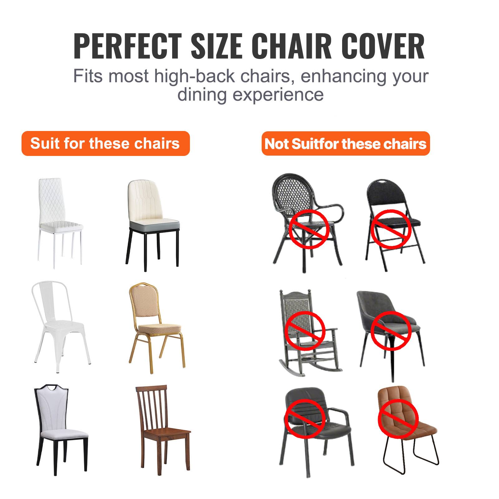 PERFECT SIZE CHAIR COVER
Fits most high-back chairs, enhancing your dining experience

Suit for these chairs
Not Suit for these chairs