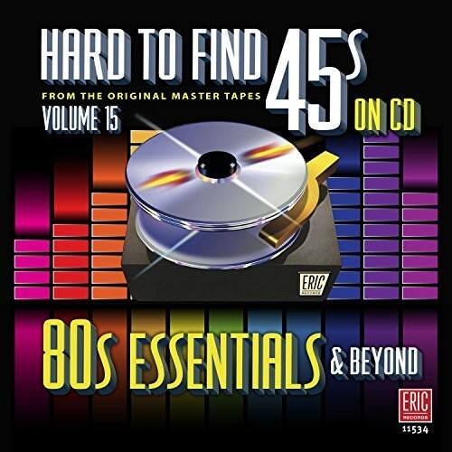 HARD TO FIND 45s  
FROM THE ORIGINAL MASTER TAPES  
VOLUME 15  
ON CD  

80s ESSENTIALS & BEYOND  

ERIC RECORDS  
11534