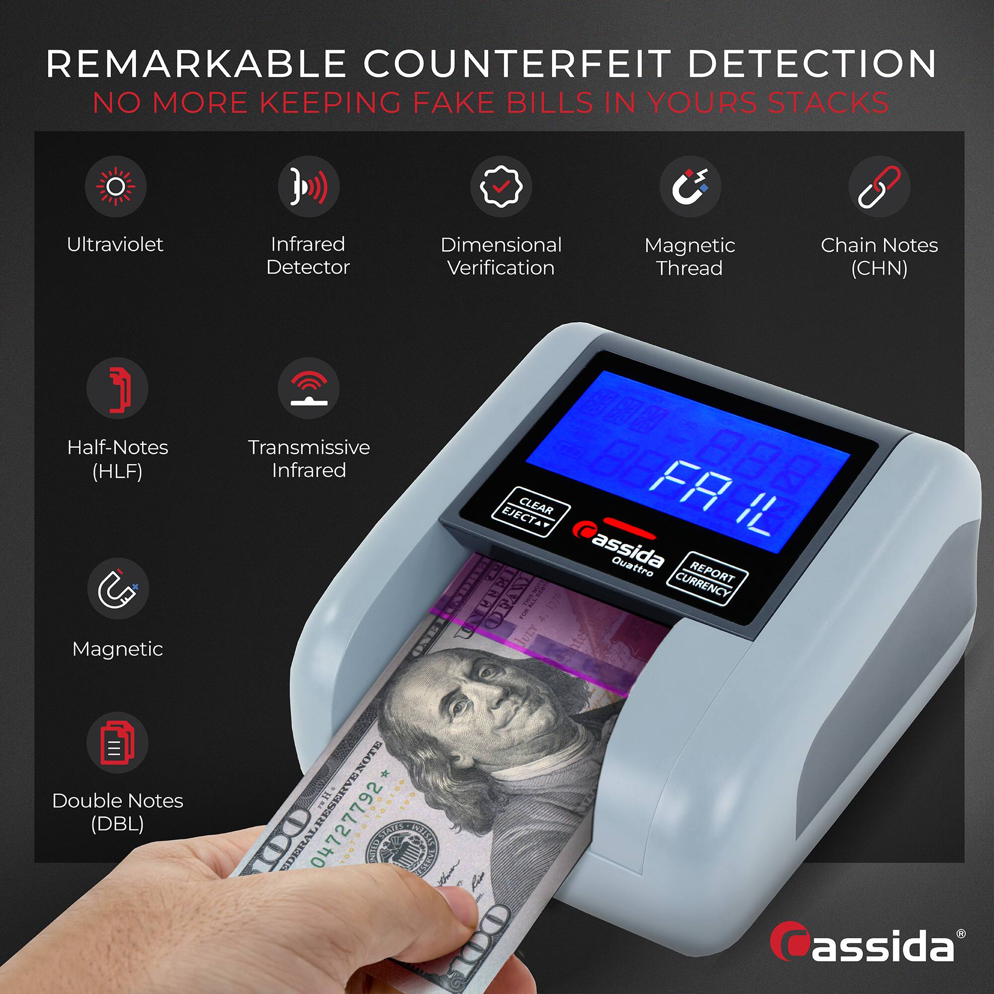 REMARKABLE COUNTERFEIT DETECTION  
NO MORE KEEPING FAKE BILLS IN YOUR STACKS  

- Ultraviolet  
- Infrared Detector  
- Dimensional Verification  
- Magnetic Thread  
- Chain Notes (CHN)  
- Half-Notes (HLF)  
- Transmissive Infrared  
- Magnetic  
- Double Notes (DBL)  

assida Quattro  
CURRENCY REPORT  
UNWREI W B 6 ! JUty  
100 SDERAL 04727792 047 SUALES ATE D07  

assida
