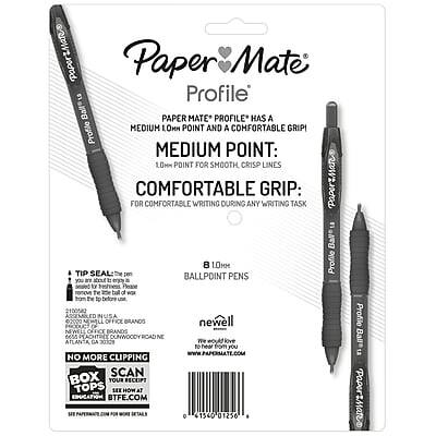 **Paper Mate Profile**

**Paper Mate® Profile™ has a medium 1.0HM point and a comfortable grip!**

**Medium Point:**
- 1.0HM point for smooth, crisp lines

**Comfortable Grip:**
- For comfortable writing during any writing task

**Tip Seal:**
- 8 1.0HM Profile Ballpoint Pens
- Tip seal to prevent ink leakage

**Ballpoint Pens**

**Newell Brands**
- 210052
- 2000 Office Brands
- 6655 Peachtree Dunwoody Road NE, Atlanta, GA 30326

**No More Clipping Scan Box Tops**
- See how at excite.com

**Barcode:**
- 0 41560 01256

**Profile Ballpoint Pen**