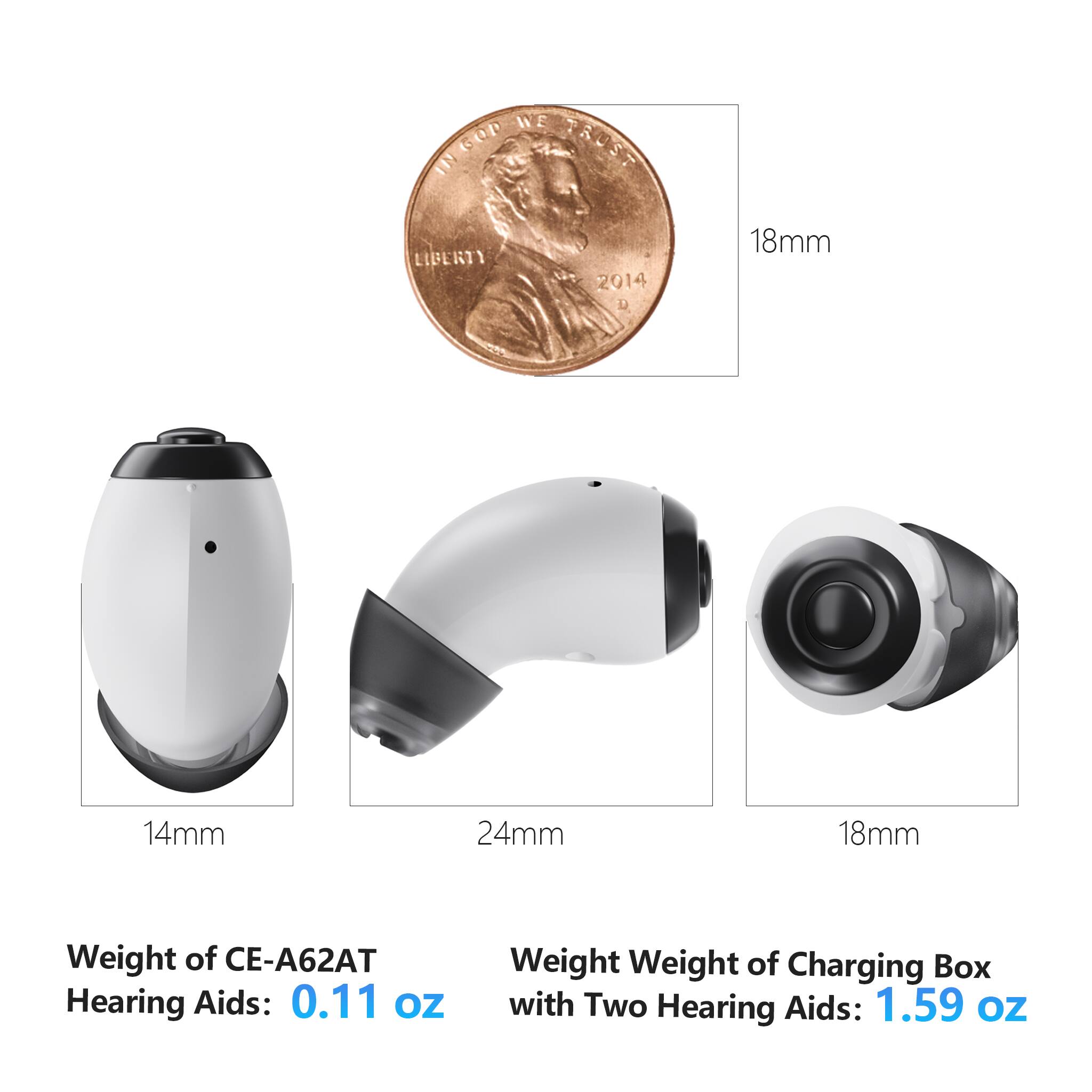 WE TRUST IN GOD WE TRUST LIBERTY 2014

18mm

14mm

24mm

18mm

Weight of CE-A62AT Hearing Aids: 0.11 oz

Weight of Charging Box with Two Hearing Aids: 1.59 oz