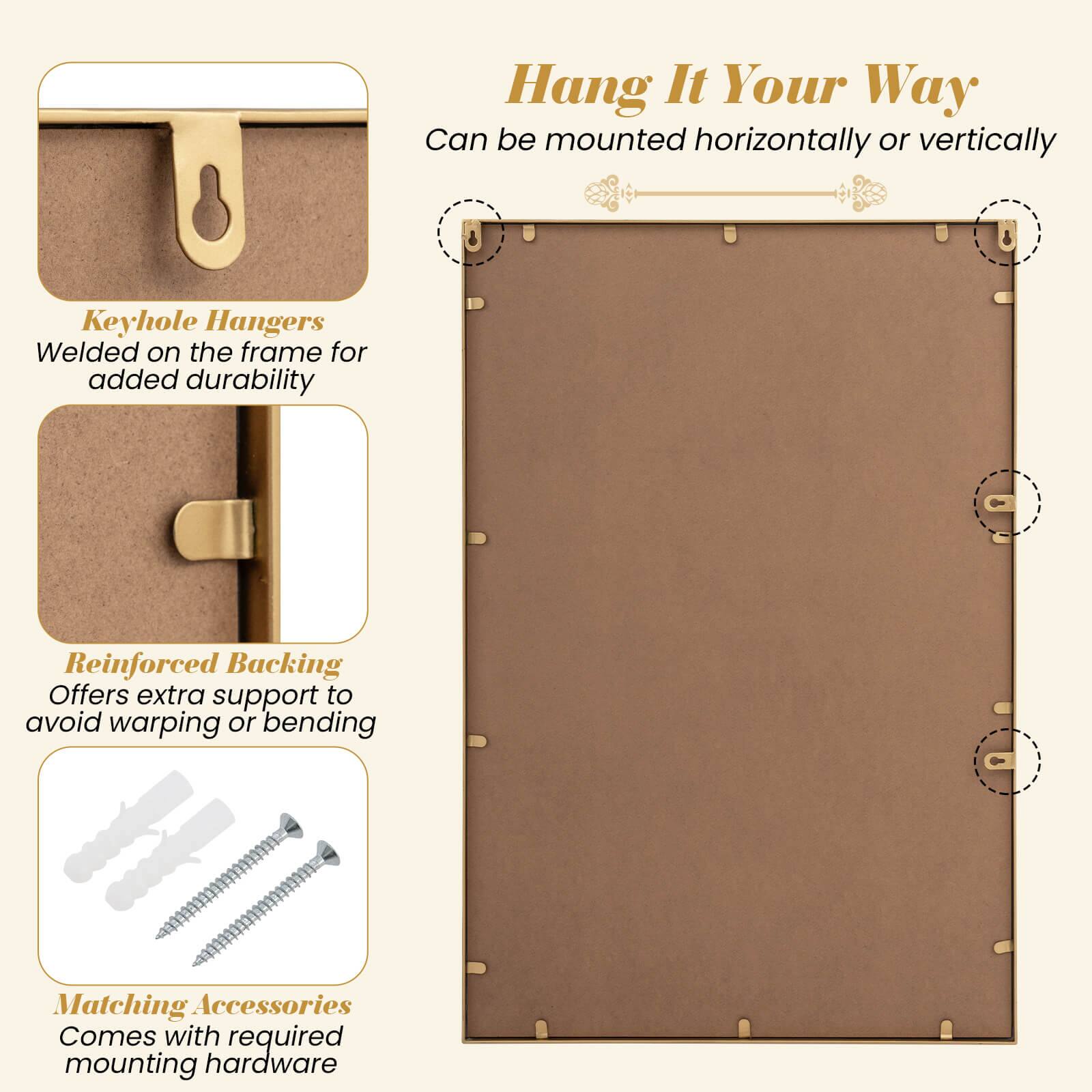 Hang It Your Way  
Can be mounted horizontally or vertically  

Keyhole Hangers  
Welded on the frame for added durability  

Reinforced Backing  
Offers extra support to avoid warping or bending  

Matching Accessories  
Comes with required mounting hardware