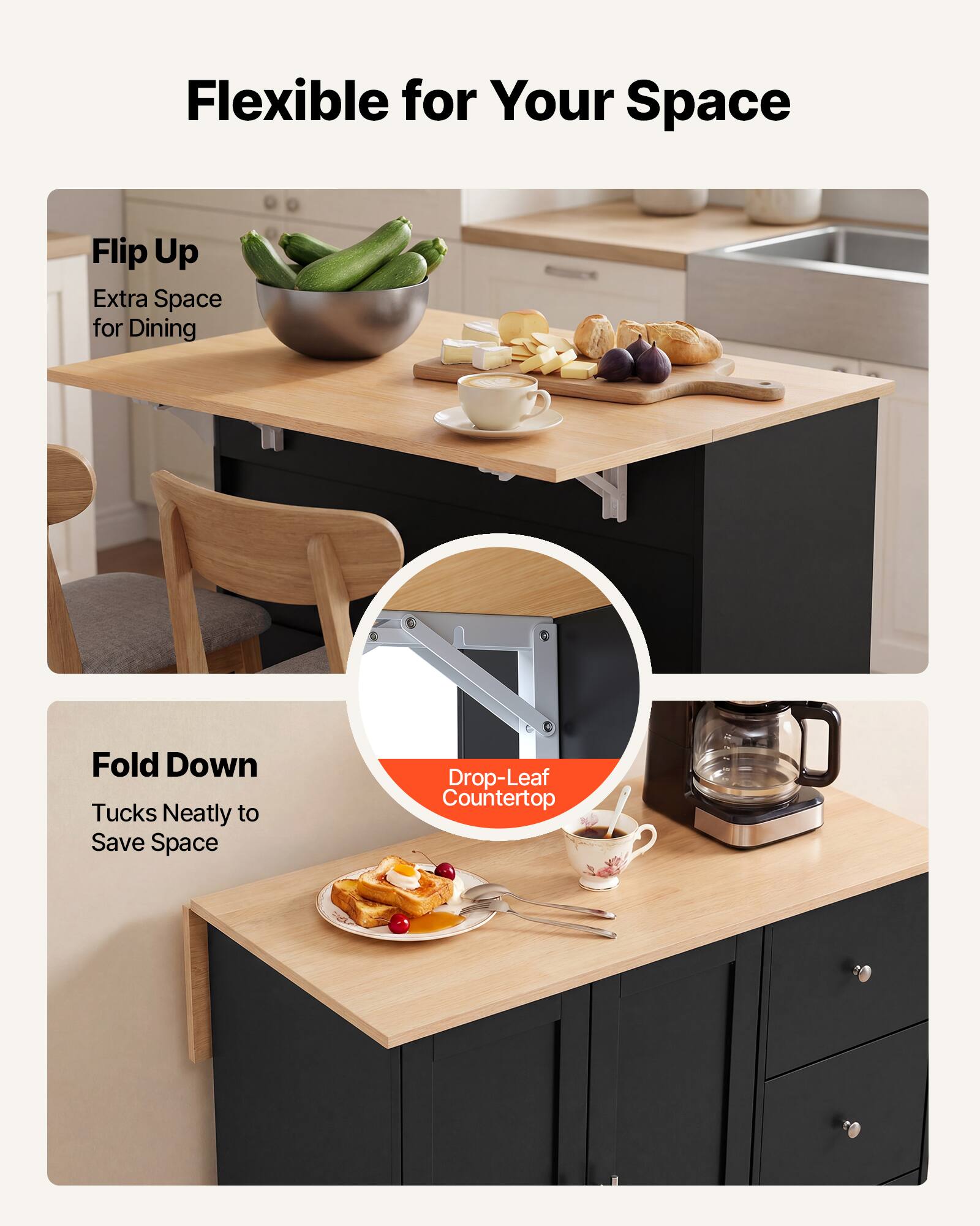 Flexible for Your Space

Flip Up
Extra Space for Dining

Fold Down
Tucks Neatly to Save Space

Drop-Leaf Countertop