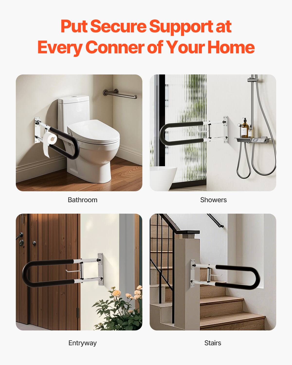 Put Secure Support at Every Corner of Your Home

Bathroom

Showers

Entryway

Stairs