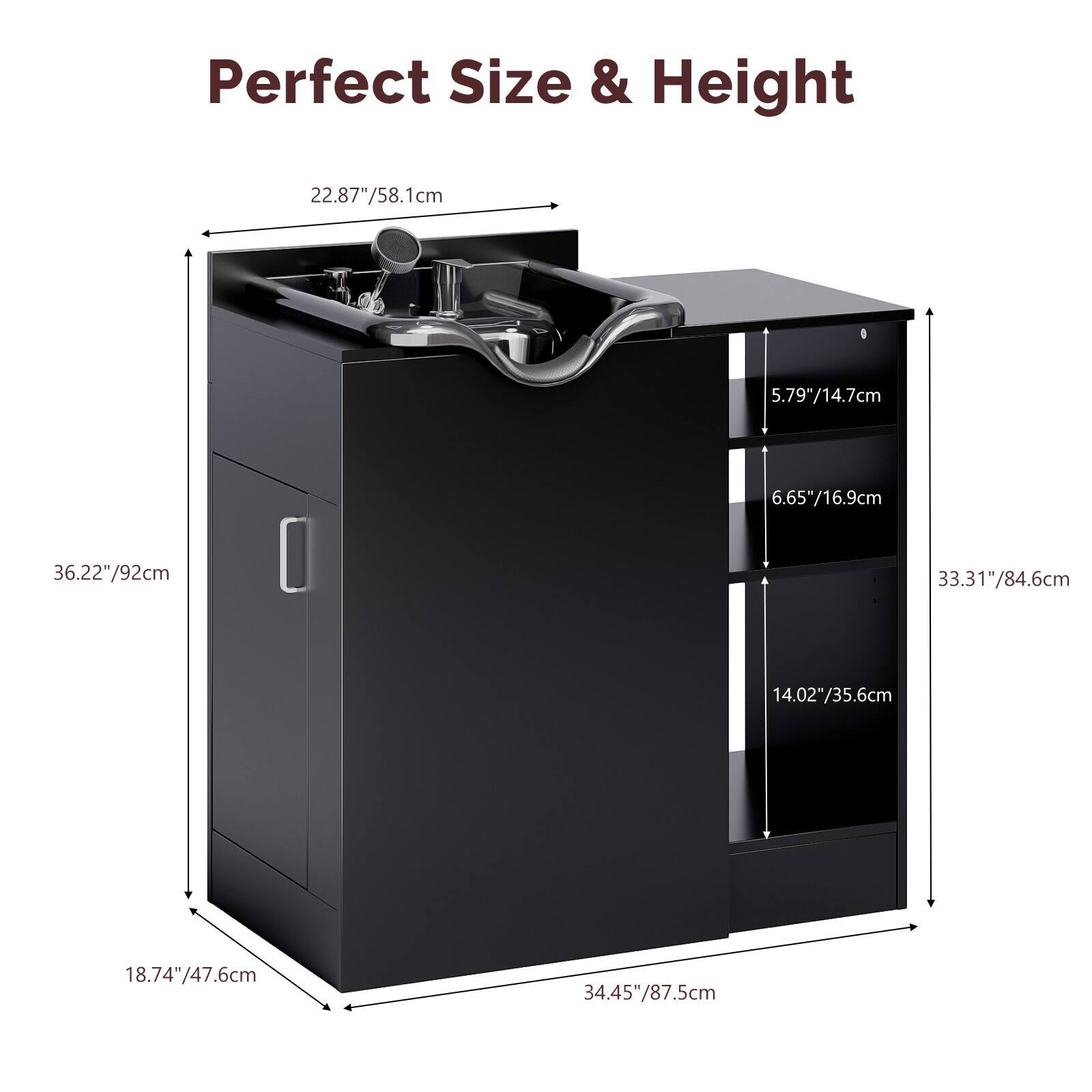 Perfect Size & Height  
22.87"/58.1cm  
5.79"/14.7cm  
6.65"/16.9cm  
36.22"/92cm  
33.31"/84.6cm  
14.02"/35.6cm  
18.74"/47.6cm  
34.45"/87.5cm