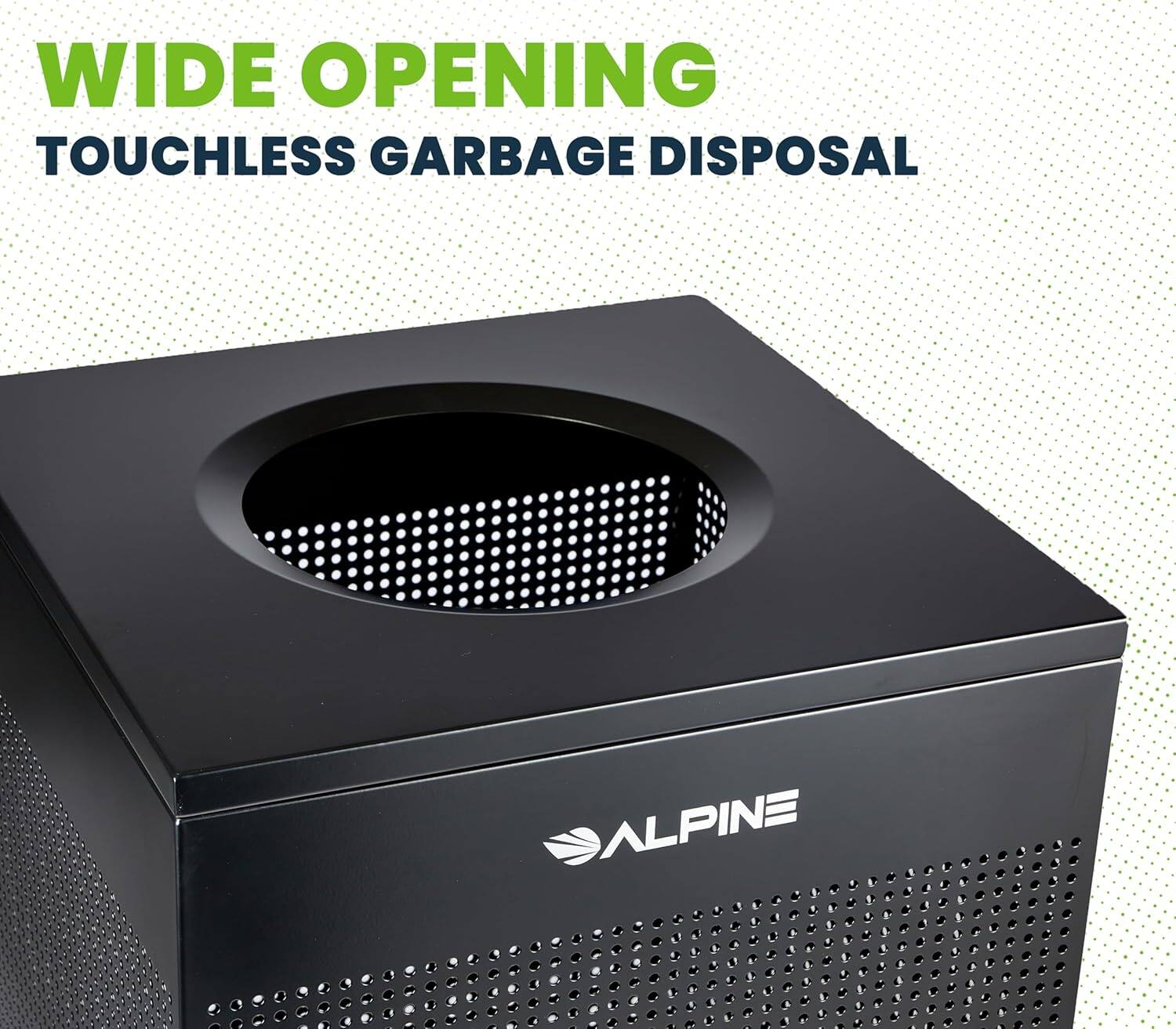 WIDE OPENING
TOUCHLESS GARBAGE DISPOSAL
ALPINE