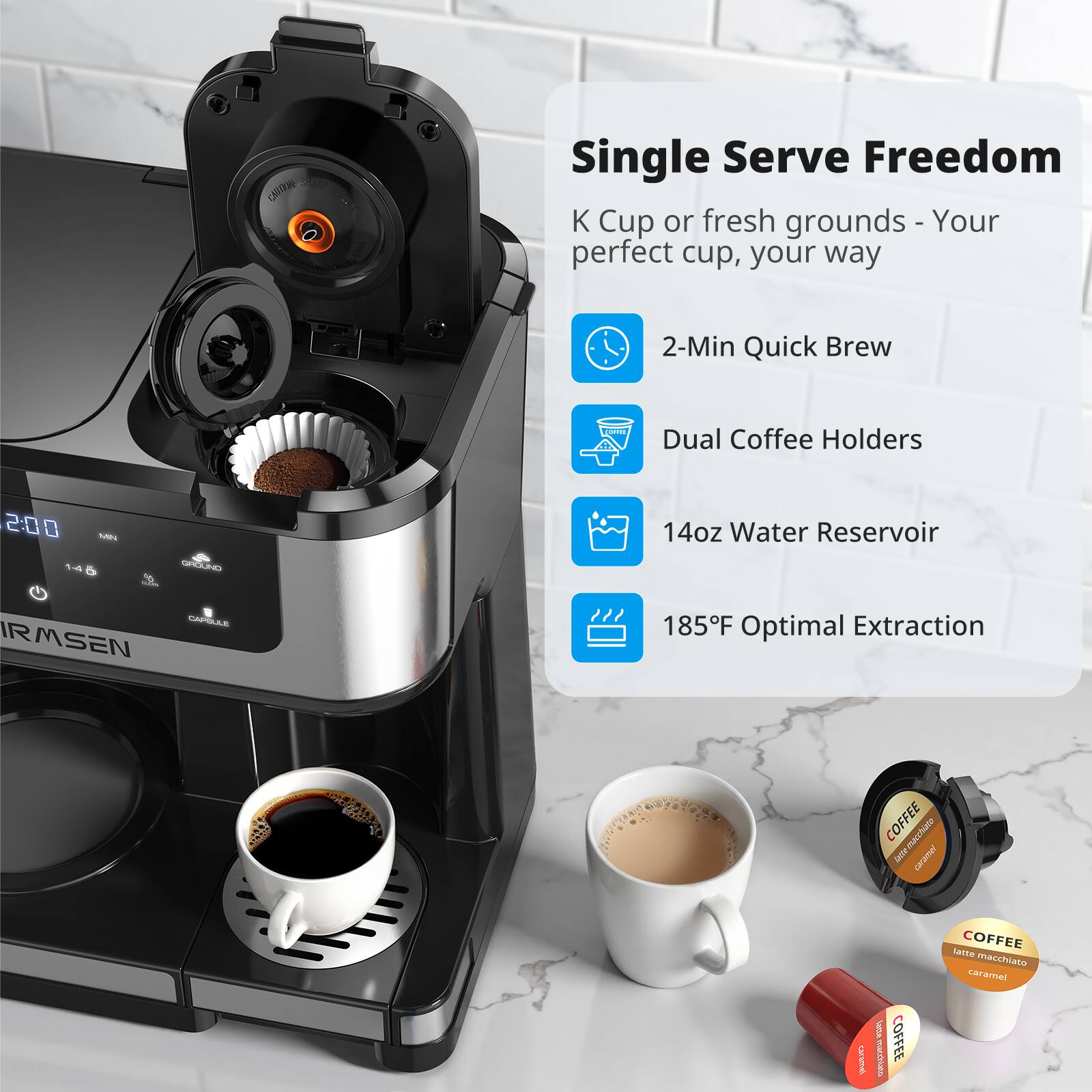 Single Serve Freedom  
K Cup or fresh grounds - Your perfect cup, your way  

- 2-Min Quick Brew  
- Dual Coffee Holders  
- 14oz Water Reservoir  
- 185°F Optimal Extraction  

COFFEE  
latte macchiato caramel