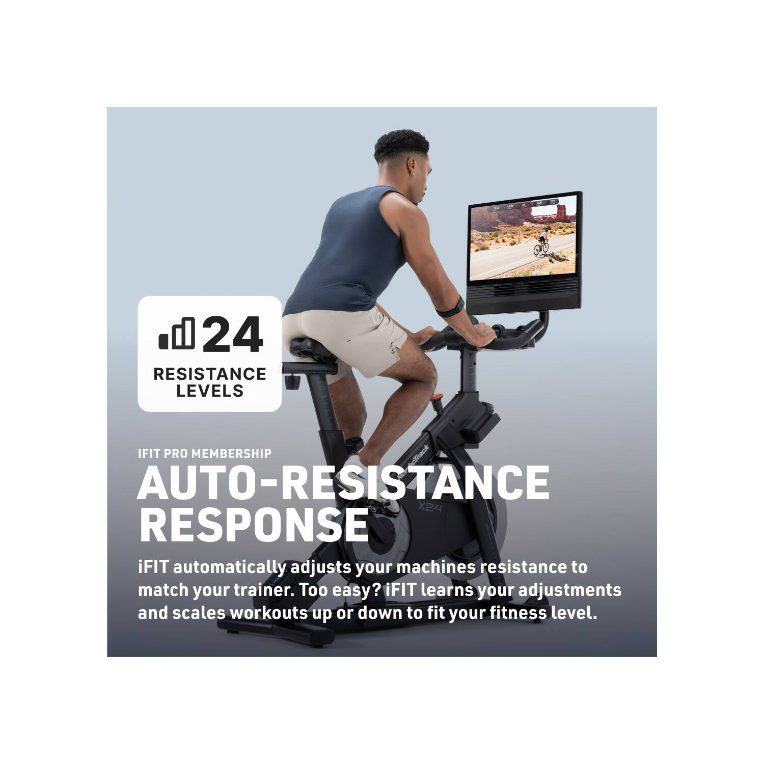 24 RESISTANCE LEVELS

IFIT PRO MEMBERSHIP

AUTO-RESISTANCE RESPONSE

iFIT automatically adjusts your machine's resistance to match your trainer. Too easy? iFIT learns your adjustments and scales workouts up or down to fit your fitness level.