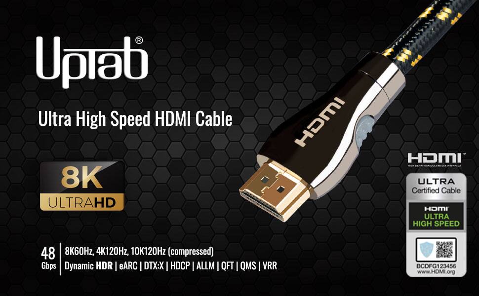 Uptab Ultra High Speed HDMI Cable  
8K ULTRA HD  
48 Gbps  
8K60Hz, 4K120Hz, 10K120Hz (compressed)  
Dynamic HDR | eARC | DTX:X | HDCP | ALLM | QFT | QMS | VRR  
ULTRA Certified Cable  
HDMI ULTRA HIGH SPEED  
BCDFG123456  
www.HDMI.org