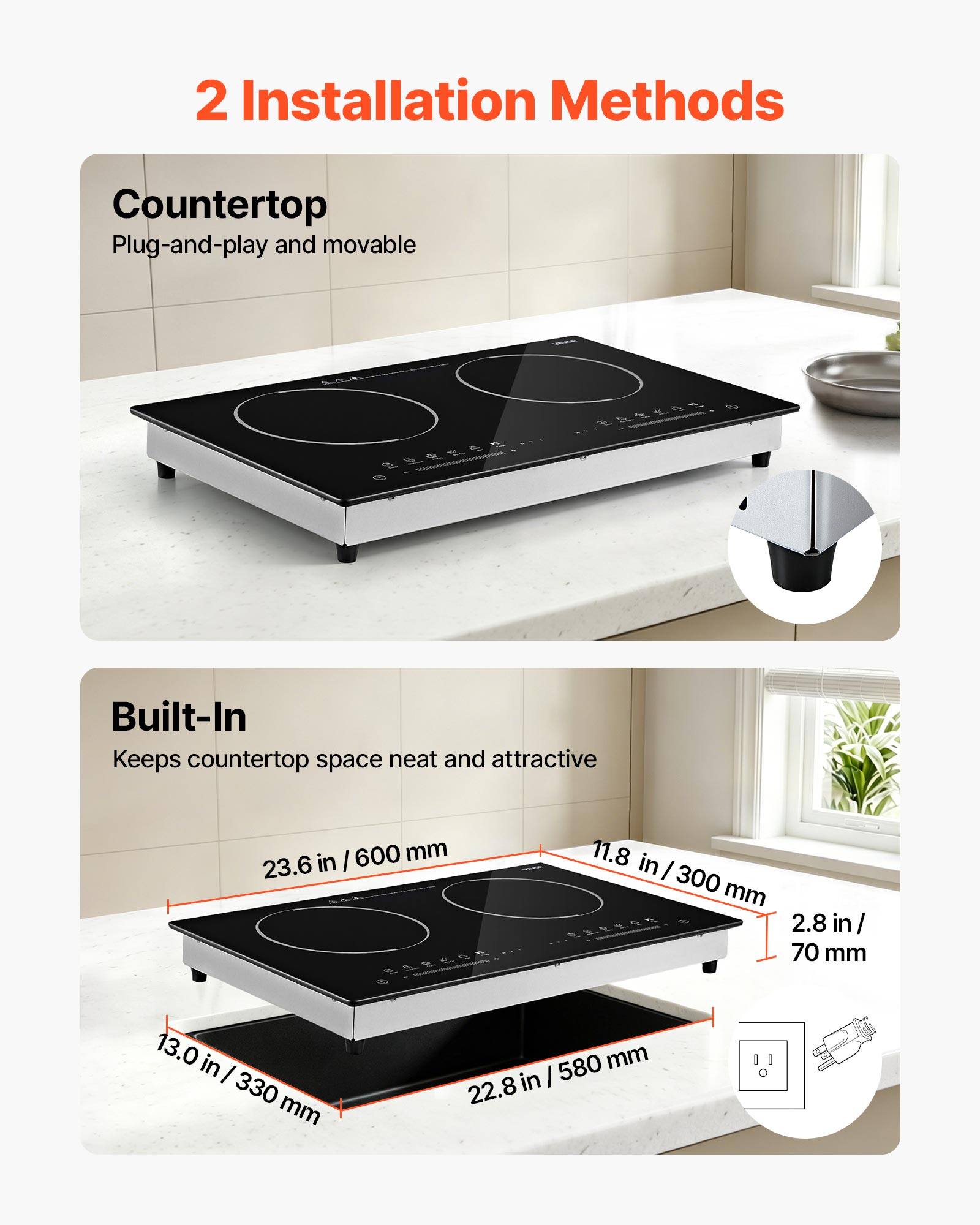2 Installation Methods

Countertop
Plug-and-play and movable

Built-In
Keeps countertop space neat and attractive

23.6 in / 600 mm
11.8 in / 300 mm
2.8 in / 70 mm
13.0 in / 330 mm
22.8 in / 580 mm