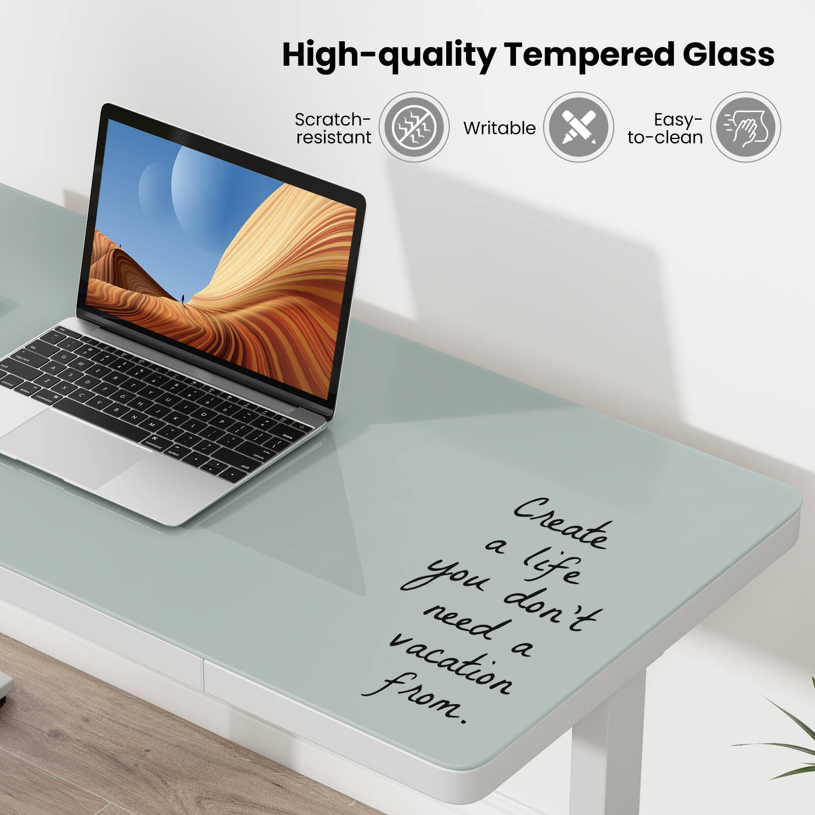 High-quality Tempered Glass Scratch-resistant Writable Easy-to-clean

Create a life you don't need a vacation from.