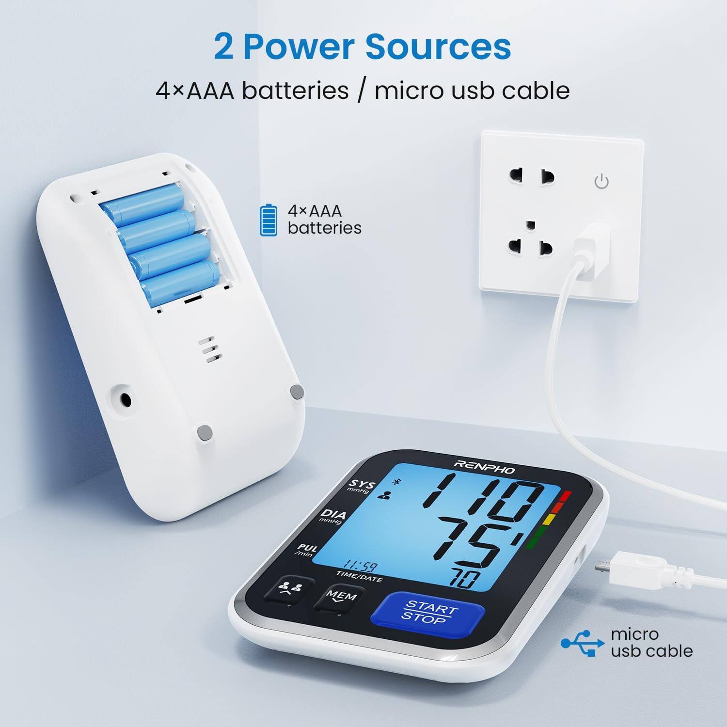 2 Power Sources  
4xAAA batteries / micro usb cable  

4xAAA batteries  
RENPHO mmHg SYS mmHg DIA 110 /min PUL TIME/DATE 11:59 75' 70 MEM STOP START  
micro usb cable