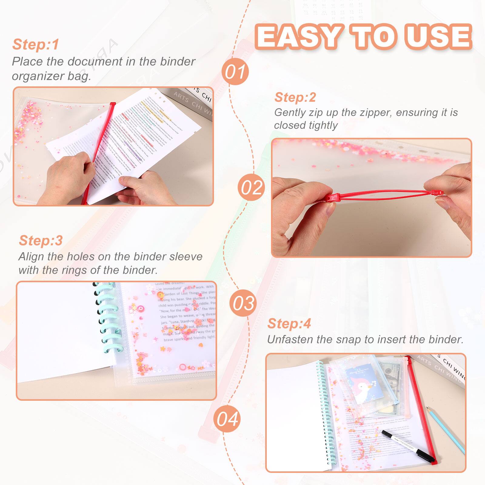 Step:1 Place the document in the binder organizer bag.  
Step:2 Gently zip up the zipper, ensuring it is closed tightly.  
Step:3 Align the holes on the binder sleeve with the rings of the binder.  
Step:4 Unfasten the snap to insert the binder.