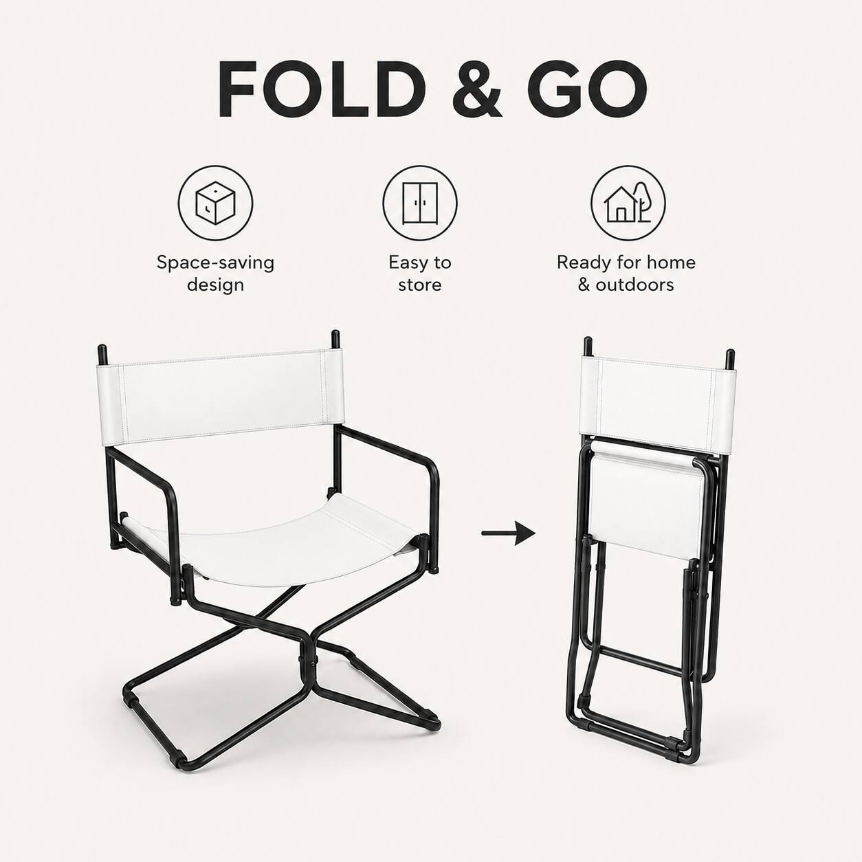 FOLD & GO  
Space-saving design  
Easy to store  
Ready for home & outdoors