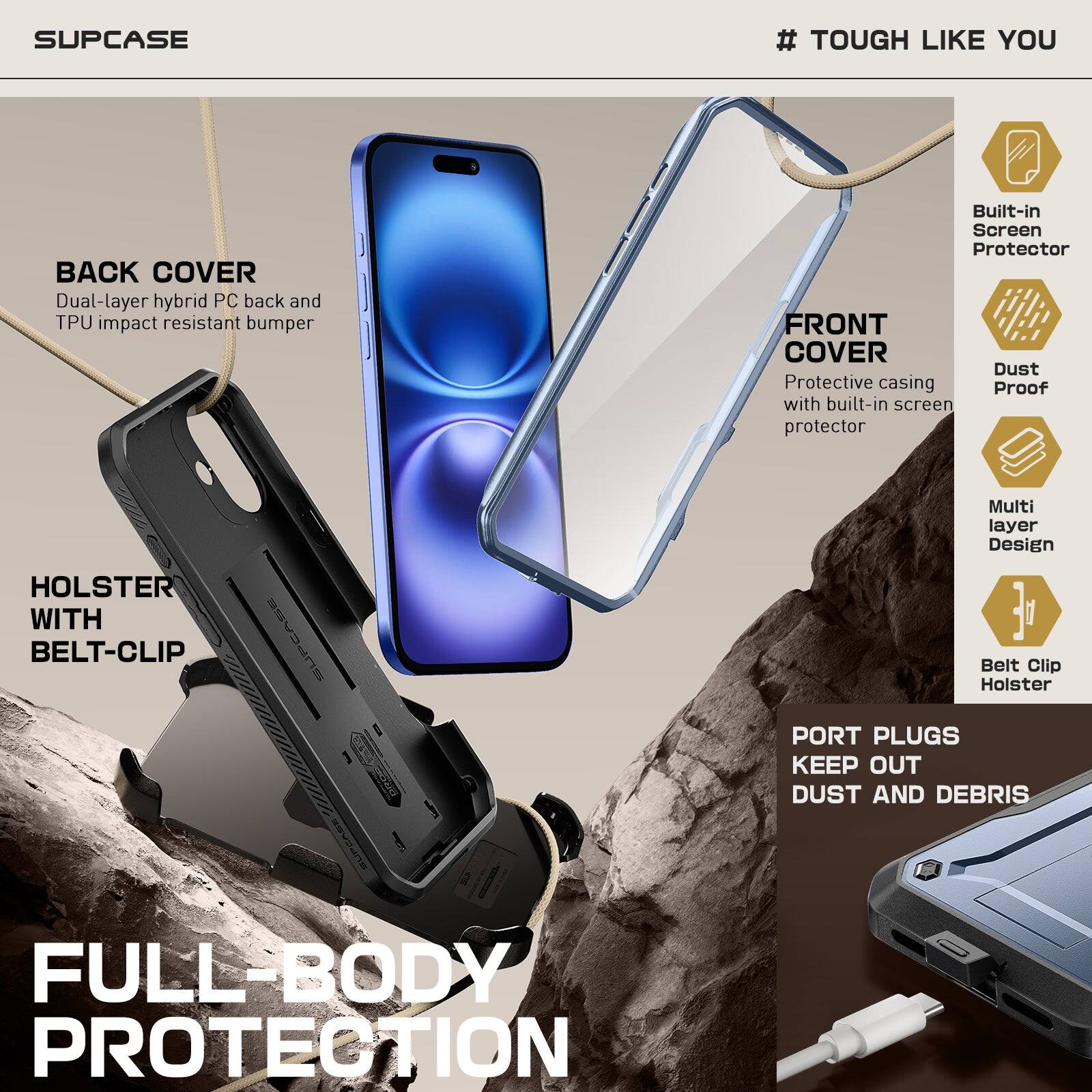 SUPCASE

# TOUGH LIKE YOU

BACK COVER  
Dual-layer hybrid PC back and TPU impact resistant bumper

FRONT COVER  
Protective casing with built-in screen protector

HOLSTER WITH BELT-CLIP

PORT PLUGS KEEP OUT DUST AND DEBRIS

FULL-BODY PROTECTION

Built-in Screen Protector  
Dust Proof  
Multi layer Design  
Belt Clip Holster