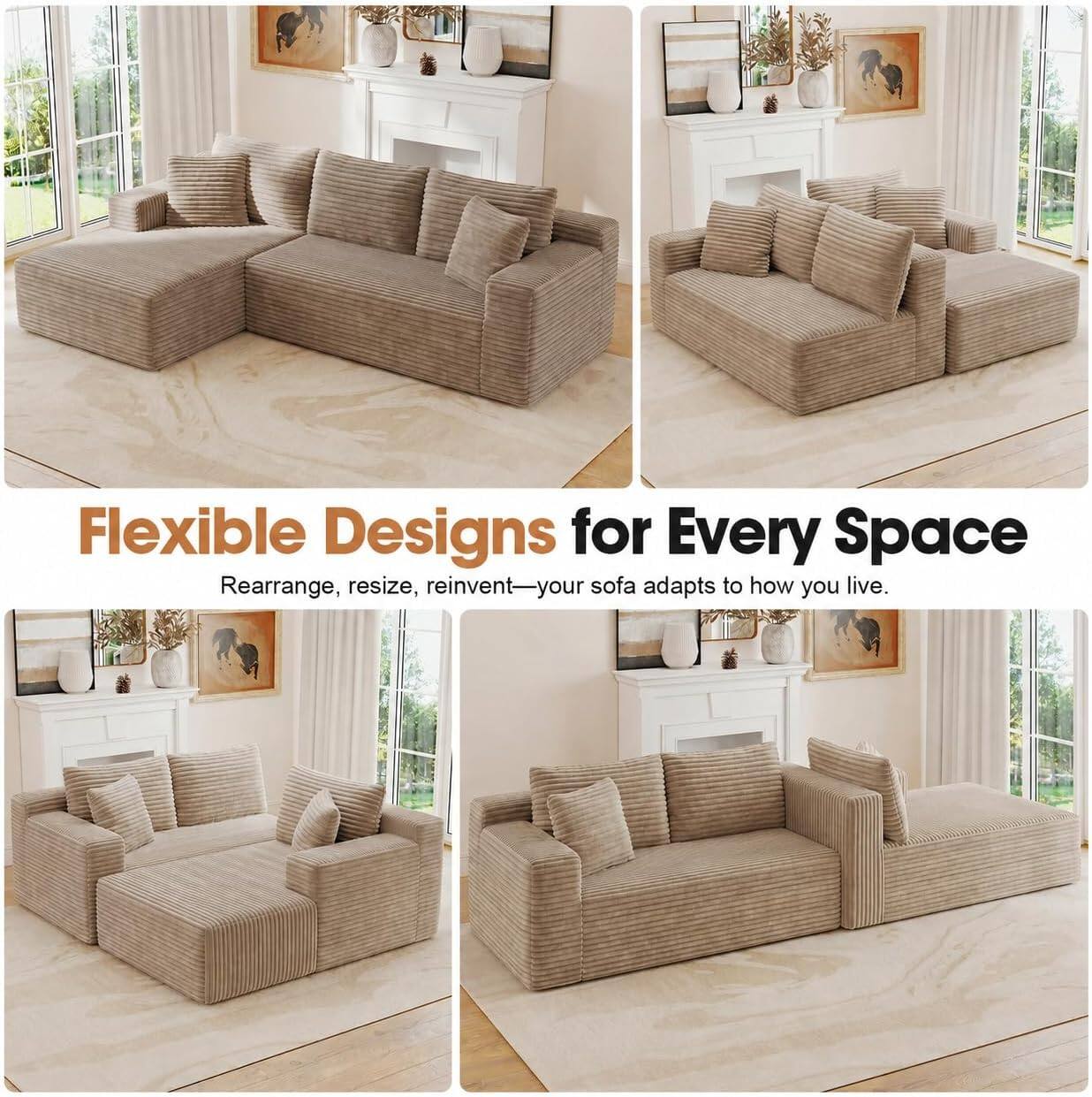 Flexible Designs for Every Space  
Rearrange, resize, reinvent—your sofa adapts to how you live.